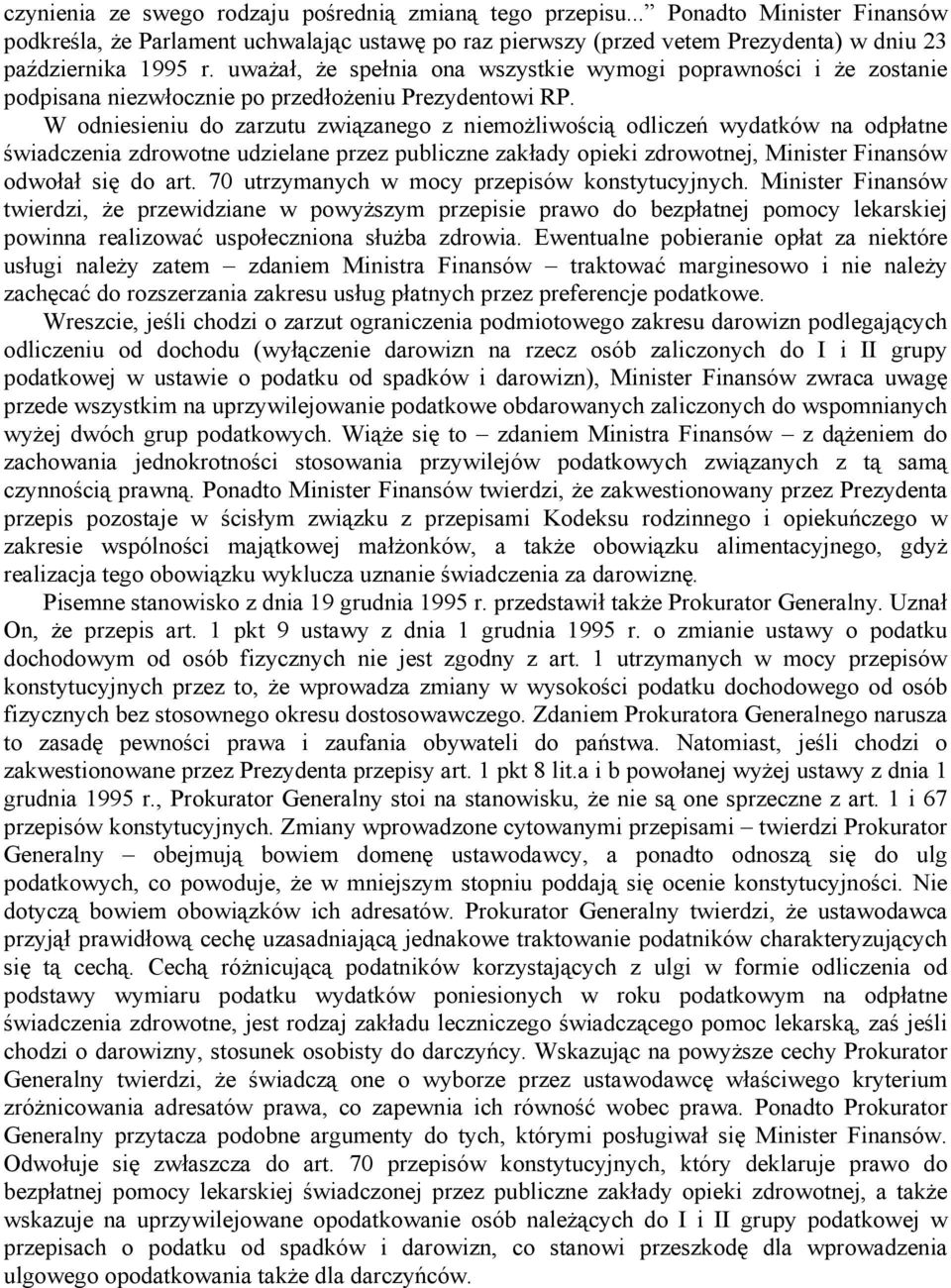 W odniesieniu do zarzutu związanego z niemożliwością odliczeń wydatków na odpłatne świadczenia zdrowotne udzielane przez publiczne zakłady opieki zdrowotnej, Minister Finansów odwołał się do art.