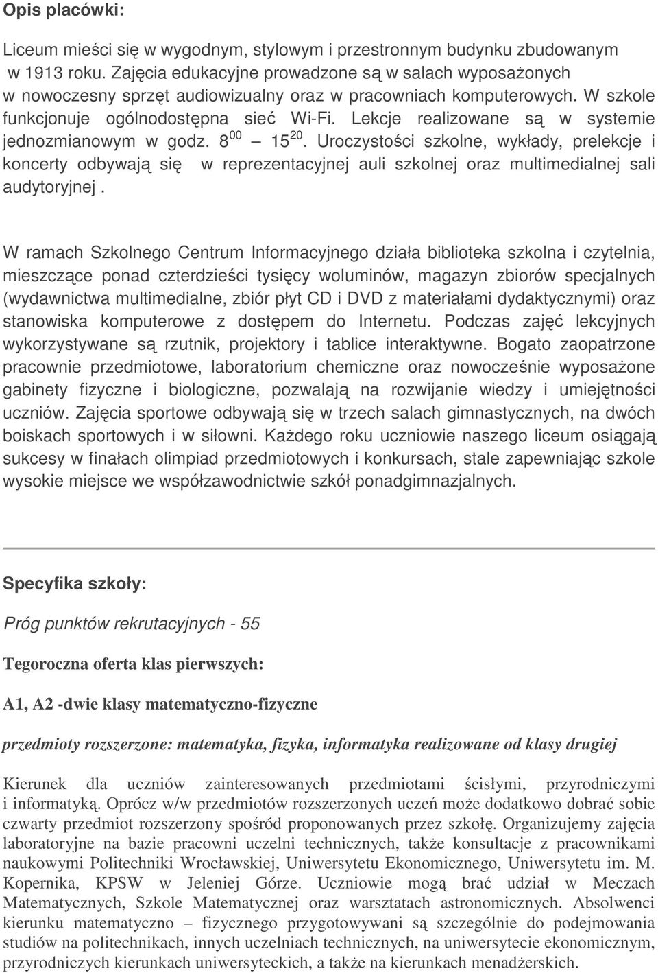 Lekcje realizwane są w systemie jednzmianwym w gdz. 8 00 15 20. Urczystści szklne, wykłady, prelekcje i kncerty dbywają się w reprezentacyjnej auli szklnej raz multimedialnej sali audytryjnej.