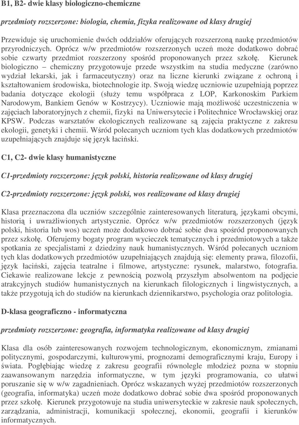 Kierunek bilgiczn chemiczny przygtwuje przede wszystkim na studia medyczne (zarówn wydział lekarski, jak i farmaceutyczny) raz na liczne kierunki związane z chrną i kształtwaniem śrdwiska,