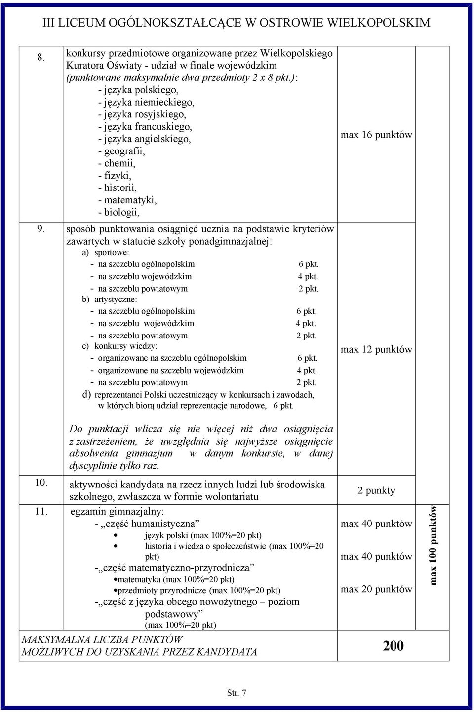 sposób punktowania osiągnięć ucznia na podstawie kryteriów zawartych w statucie szkoły ponadgimnazjalnej: a) sportowe: - na szczeblu ogólnopolskim 6 pkt. - na szczeblu wojewódzkim 4 pkt.