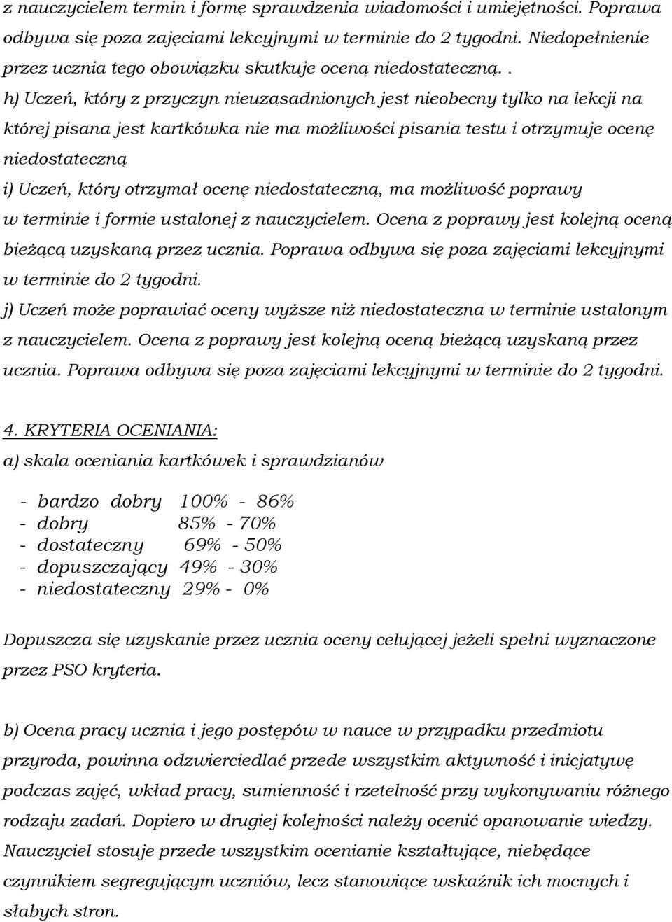 . h) Uczeń, który z przyczyn nieuzasadnionych jest nieobecny tylko na lekcji na której pisana jest kartkówka nie ma możliwości pisania testu i otrzymuje ocenę niedostateczną i) Uczeń, który otrzymał