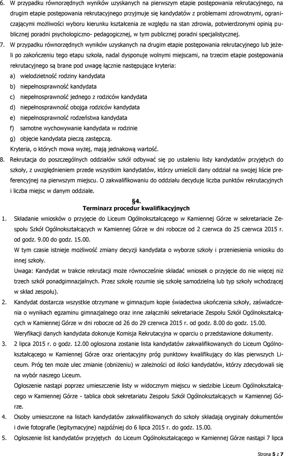 W przypadku równorzędnych wyników uzyskanych na drugim etapie postępowania rekrutacyjnego lub jeżeli po zakończeniu tego etapu szkoła, nadal dysponuje wolnymi miejscami, na trzecim etapie