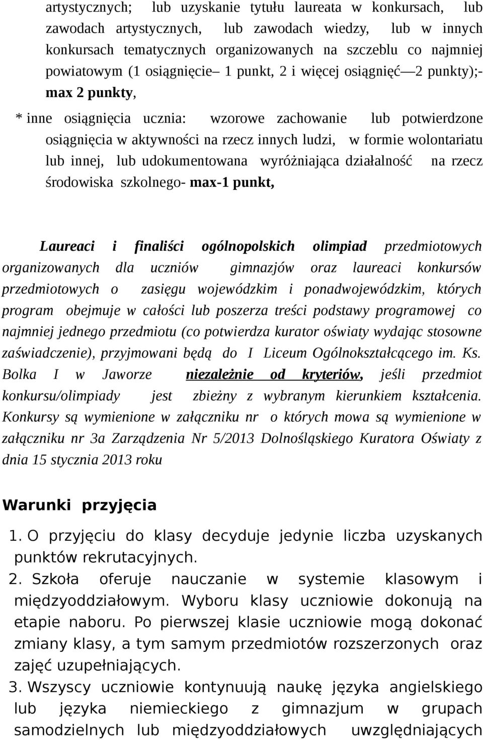 wolontariatu lub innej, lub udokumentowana wyróżniająca działalność środowiska szkolnego- max-1 punkt, na rzecz Laureaci i finaliści ogólnopolskich olimpiad przedmiotowych organizowanych dla uczniów