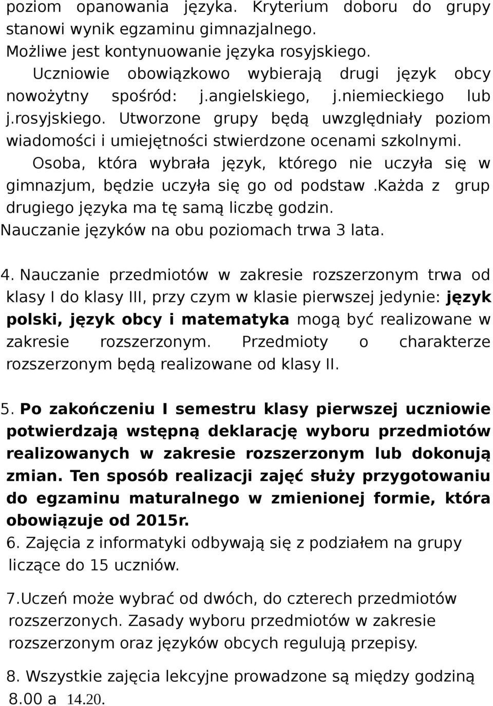 Utworzone grupy będą uwzględniały poziom wiadomości i umiejętności stwierdzone ocenami szkolnymi. Osoba, która wybrała język, którego nie uczyła się w gimnazjum, będzie uczyła się go od podstaw.