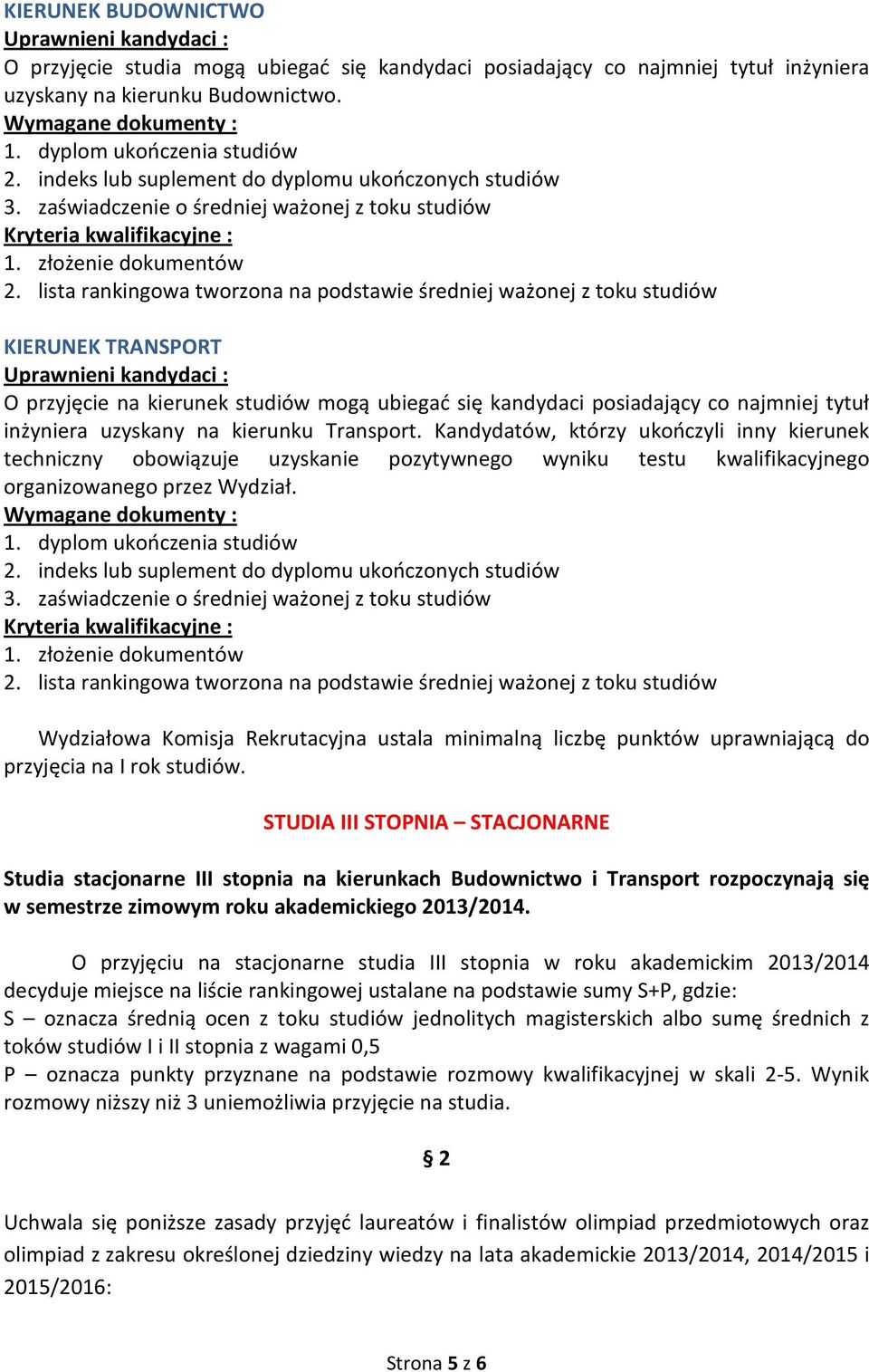 Kandydatów, którzy ukończyli inny kierunek techniczny obowiązuje uzyskanie pozytywnego wyniku testu kwalifikacyjnego organizowanego przez Wydział. 1.