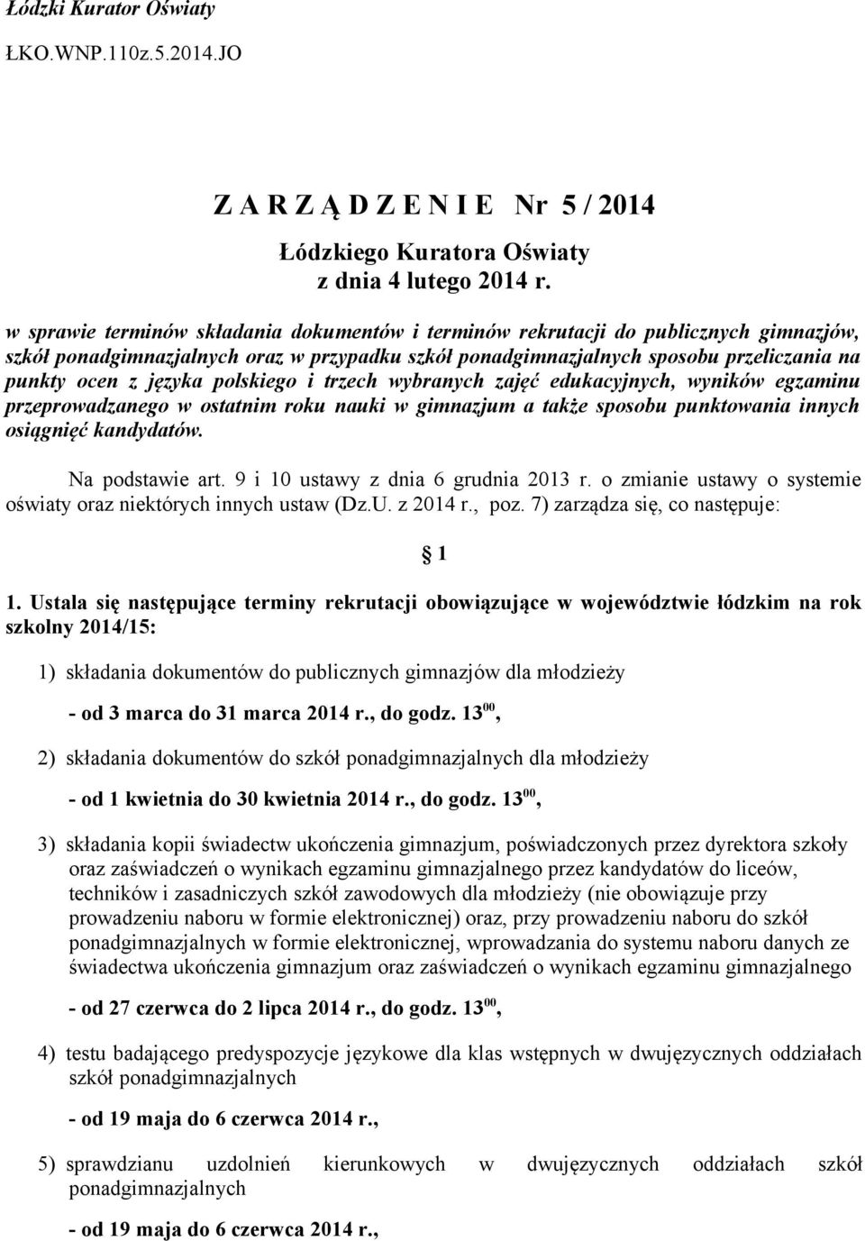 polskiego i trzech wybranych zajęć edukacyjnych, wyników egzaminu przeprowadzanego w ostatnim roku nauki w gimnazjum a także sposobu punktowania innych osiągnięć kandydatów. Na podstawie art.