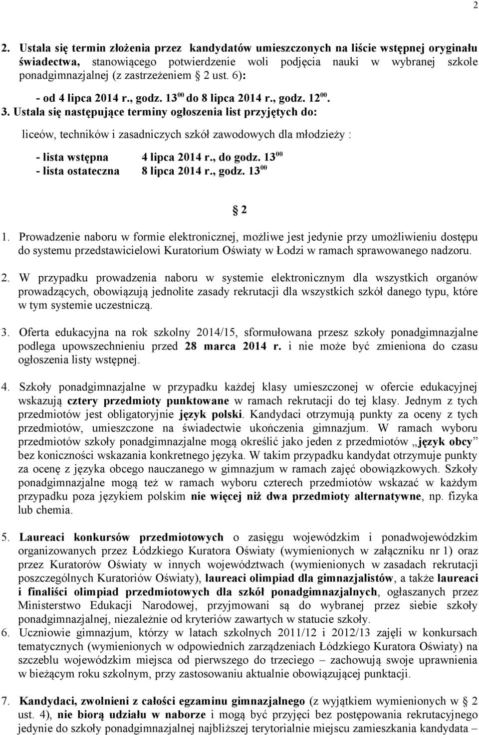 Ustala się następujące terminy ogłoszenia list przyjętych do: liceów, techników i zasadniczych szkół zawodowych dla młodzieży : - lista wstępna 4 lipca 2014 r., do godz.