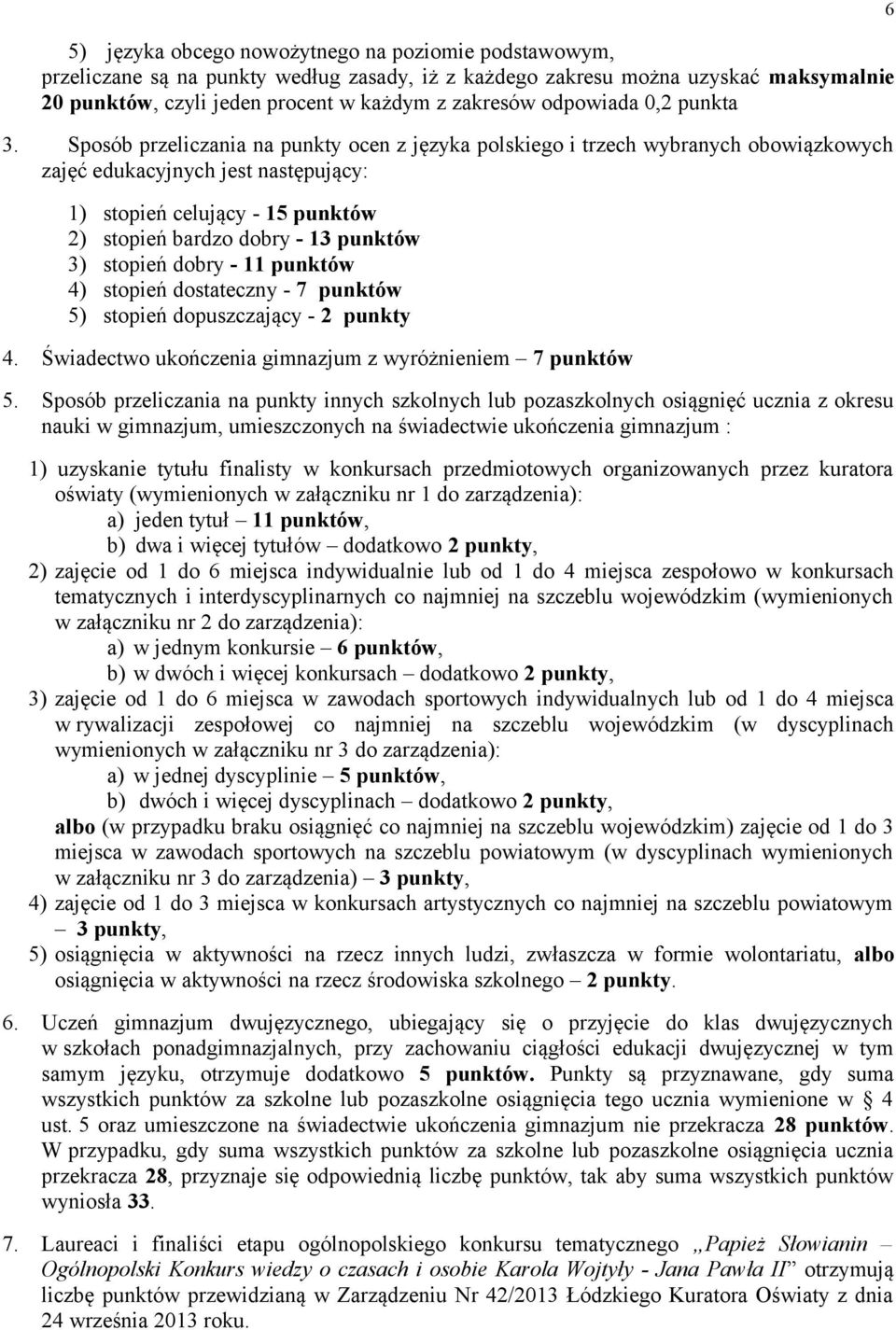 Sposób przeliczania na punkty ocen z języka polskiego i trzech wybranych obowiązkowych zajęć edukacyjnych jest następujący: 1) stopień celujący - 15 punktów 2) stopień bardzo dobry - 13 punktów 3)