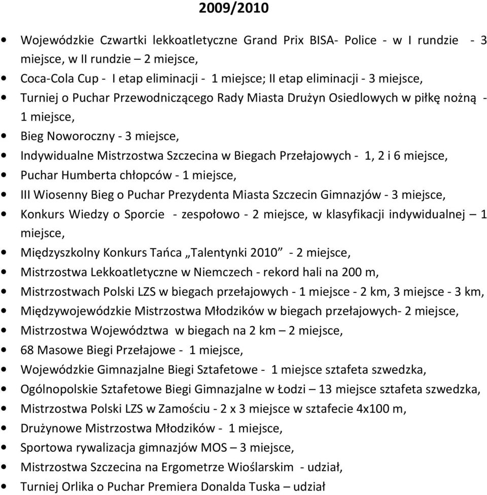 miejsce, Puchar Humberta chłopców - 1 miejsce, III Wiosenny Bieg o Puchar Prezydenta Miasta Szczecin Gimnazjów - 3 miejsce, Konkurs Wiedzy o Sporcie - zespołowo - 2 miejsce, w klasyfikacji