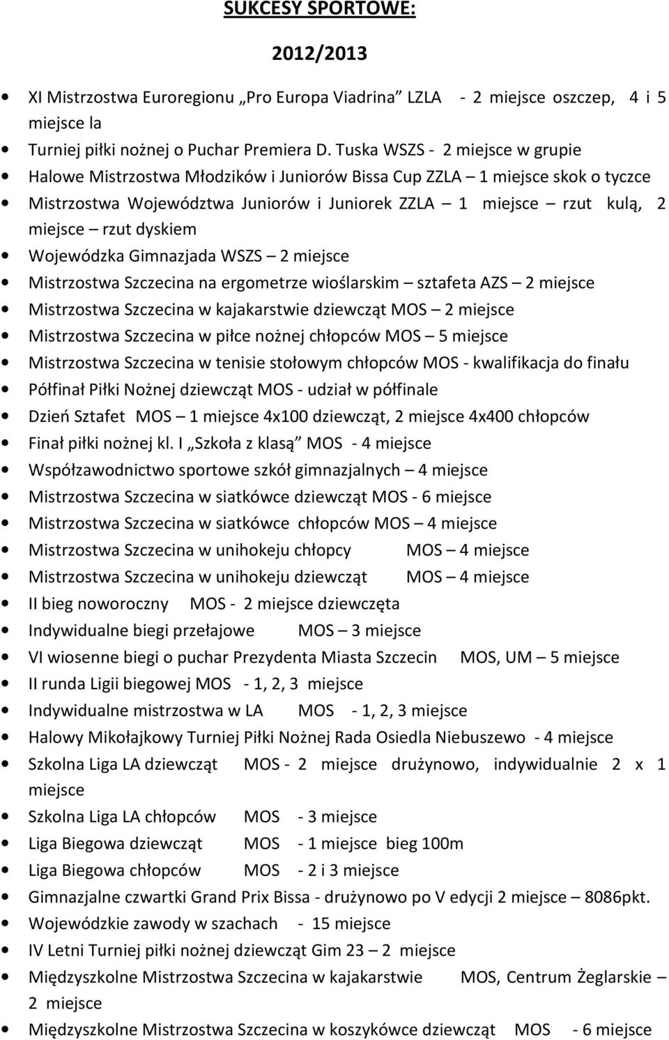 dyskiem Wojewódzka Gimnazjada WSZS 2 miejsce Mistrzostwa Szczecina na ergometrze wioślarskim sztafeta AZS 2 miejsce Mistrzostwa Szczecina w kajakarstwie dziewcząt MOS 2 miejsce Mistrzostwa Szczecina