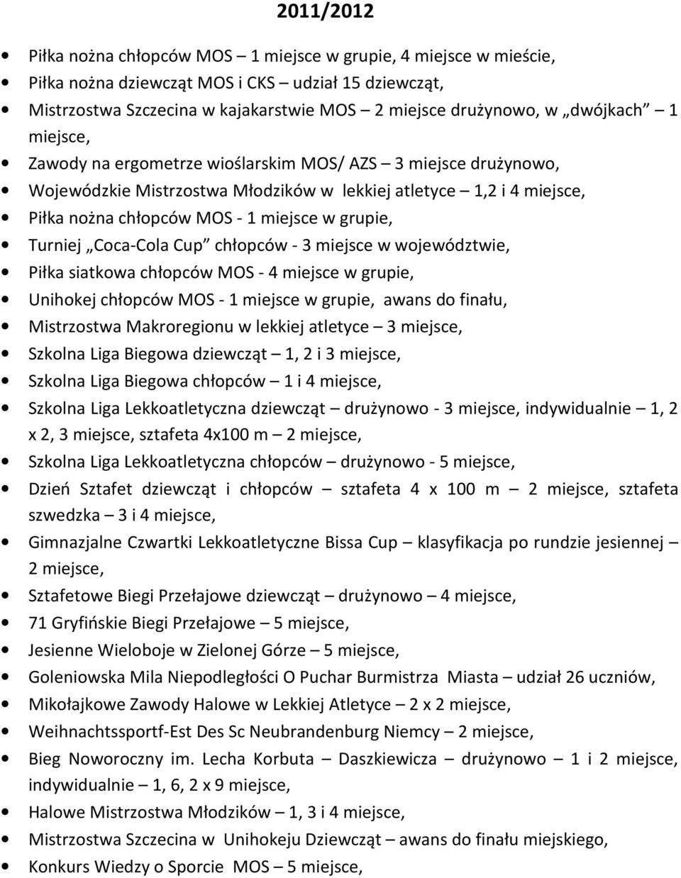 Turniej Coca-Cola Cup chłopców - 3 miejsce w województwie, Piłka siatkowa chłopców MOS - 4 miejsce w grupie, Unihokej chłopców MOS - 1 miejsce w grupie, awans do finału, Mistrzostwa Makroregionu w