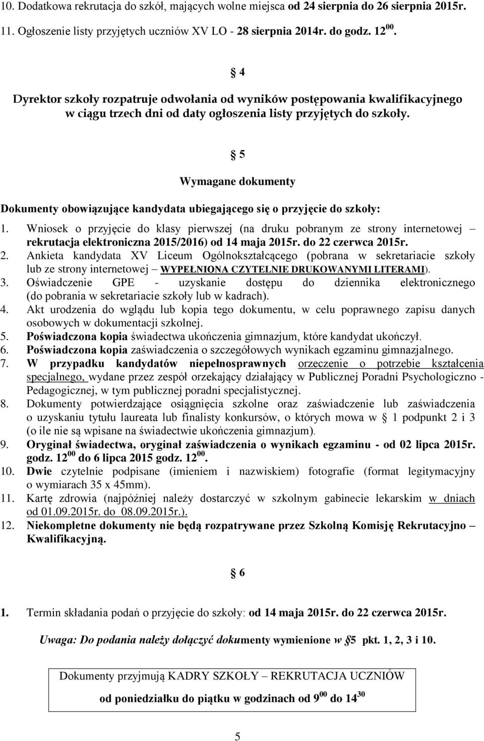 5 Wymagane dokumenty Dokumenty obowiązujące kandydata ubiegającego się o przyjęcie do szkoły: 1.