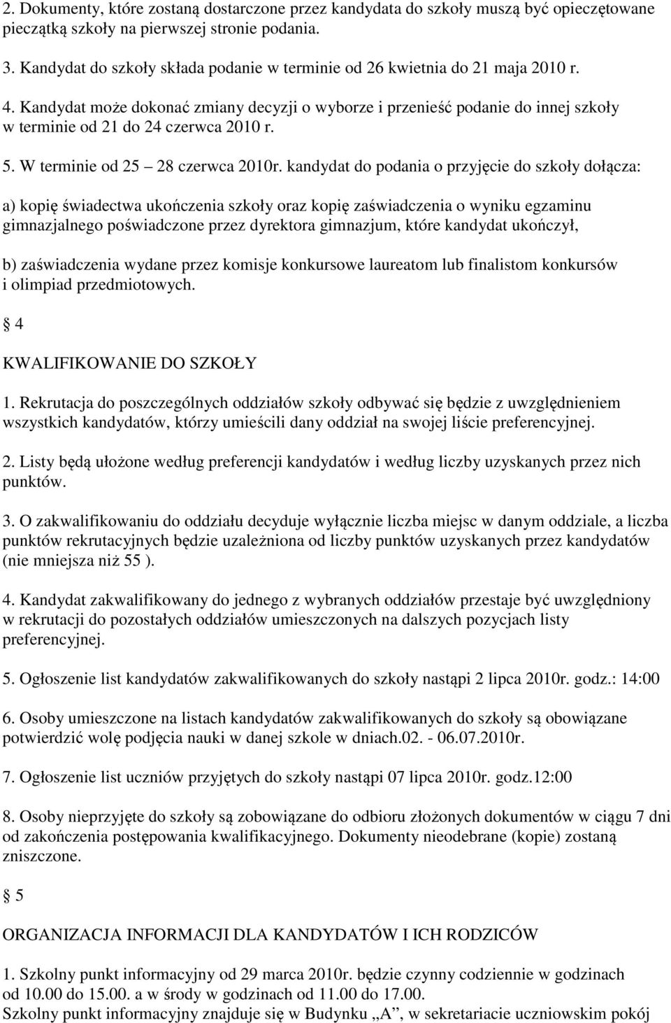 Kandydat może dokonać zmiany decyzji o wyborze i przenieść podanie do innej szkoły w terminie od 21 do 24 czerwca 2010 r. 5. W terminie od 25 28 czerwca 2010r.