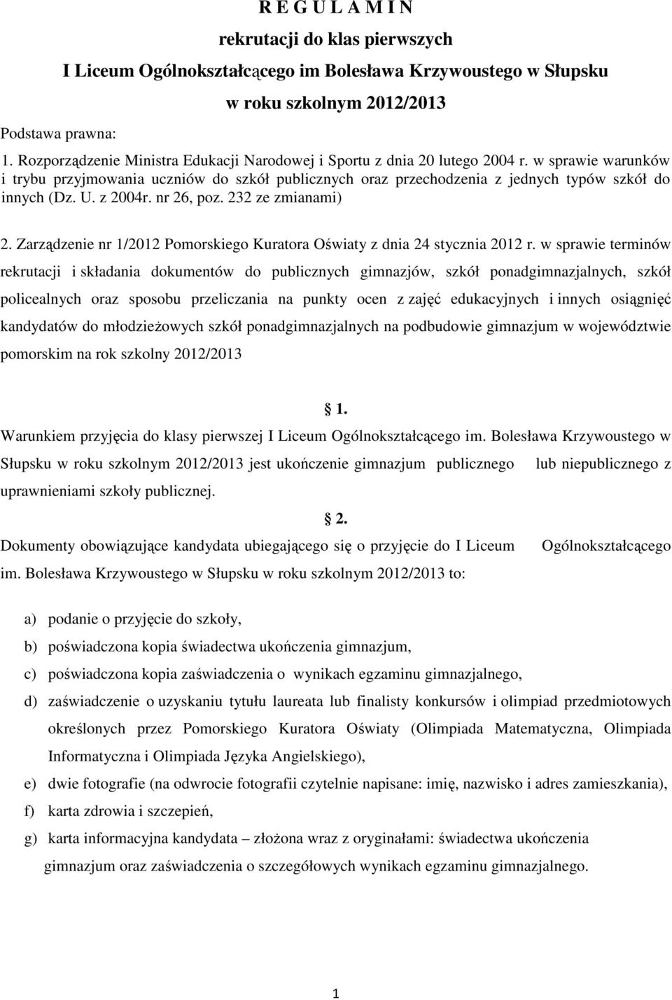 w sprawie warunków i trybu przyjmowania uczniów do szkół publicznych oraz przechodzenia z jednych typów szkół do innych (Dz. U. z 2004r. nr 26, poz. 232 ze zmianami) 2.