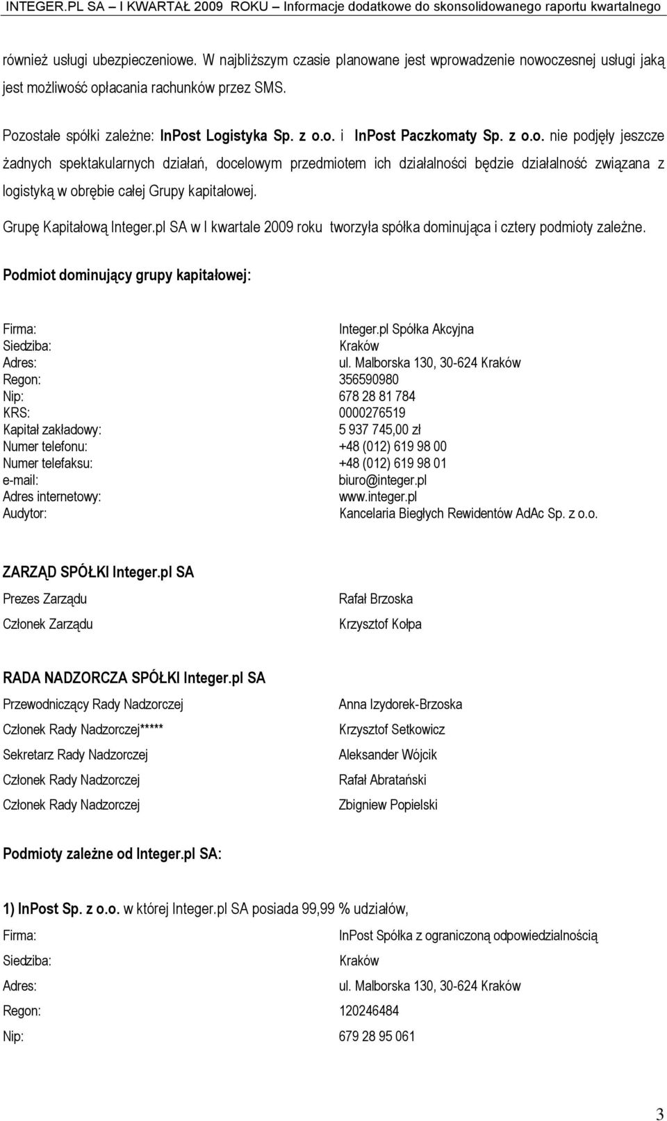 Grupę Kapitałową Integer.pl SA w I kwartale 2009 roku tworzyła spółka dominująca i cztery podmioty zależne. Podmiot dominujący grupy kapitałowej: Firma: Integer.