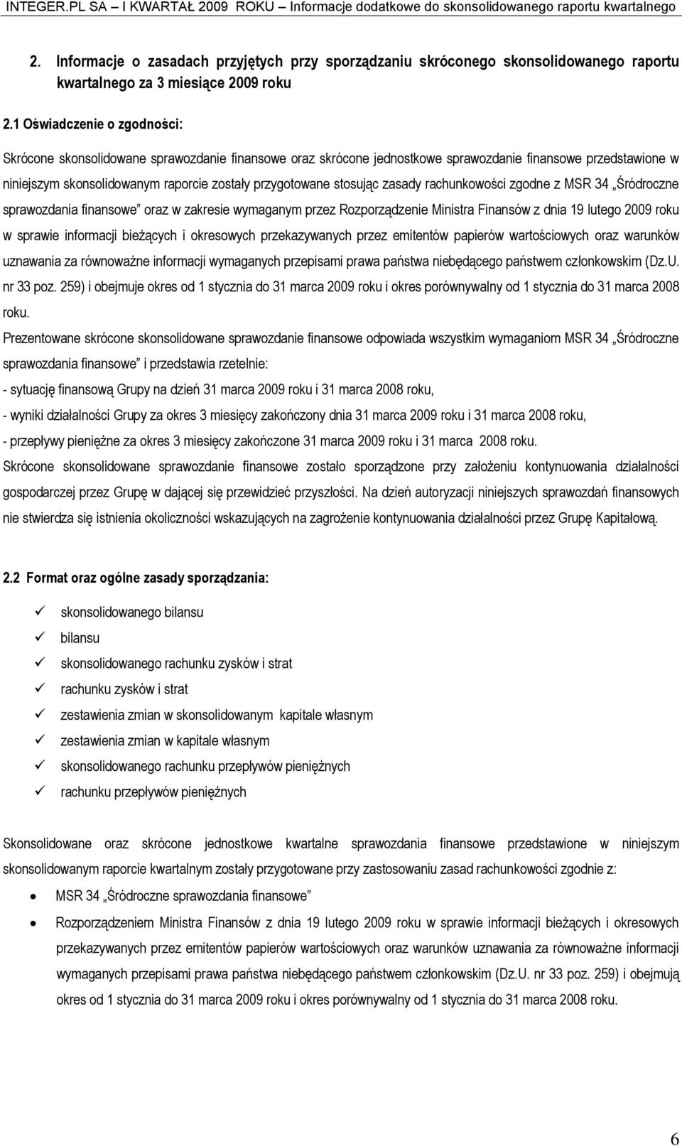 stosując zasady rachunkowości zgodne z MSR 34 Śródroczne sprawozdania finansowe oraz w zakresie wymaganym przez Rozporządzenie Ministra Finansów z dnia 19 lutego 2009 roku w sprawie informacji