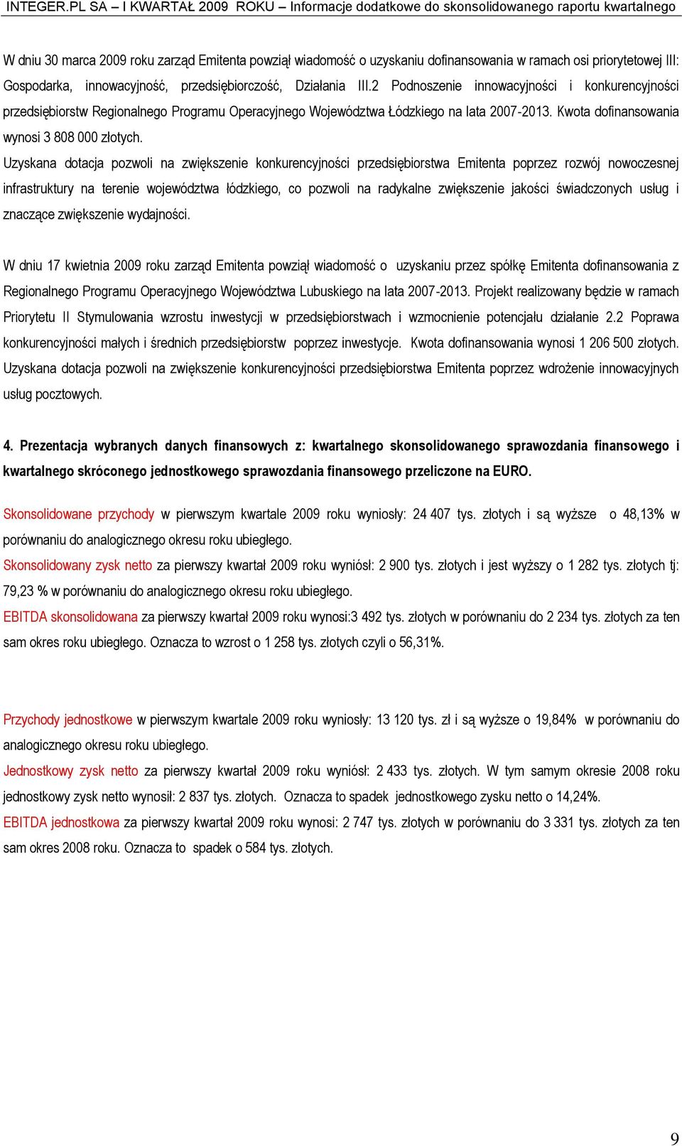 Uzyskana dotacja pozwoli na zwiększenie konkurencyjności przedsiębiorstwa Emitenta poprzez rozwój nowoczesnej infrastruktury na terenie województwa łódzkiego, co pozwoli na radykalne zwiększenie