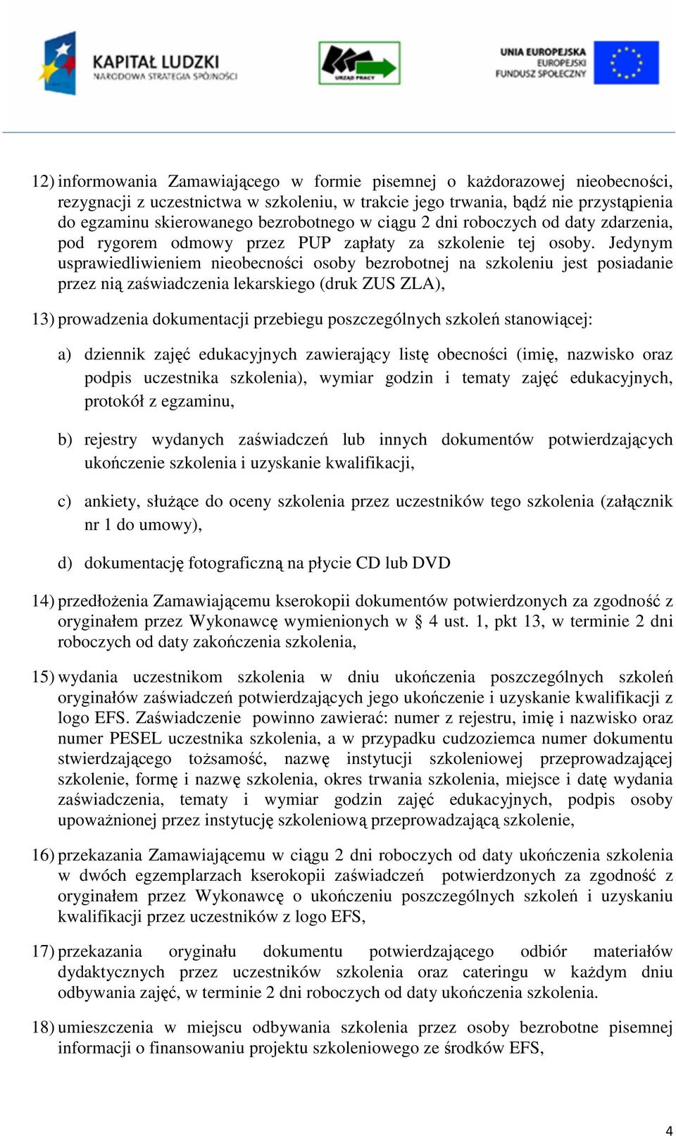 Jedynym usprawiedliwieniem nieobecności osoby bezrobotnej na szkoleniu jest posiadanie przez nią zaświadczenia lekarskiego (druk ZUS ZLA), 13) prowadzenia dokumentacji przebiegu poszczególnych