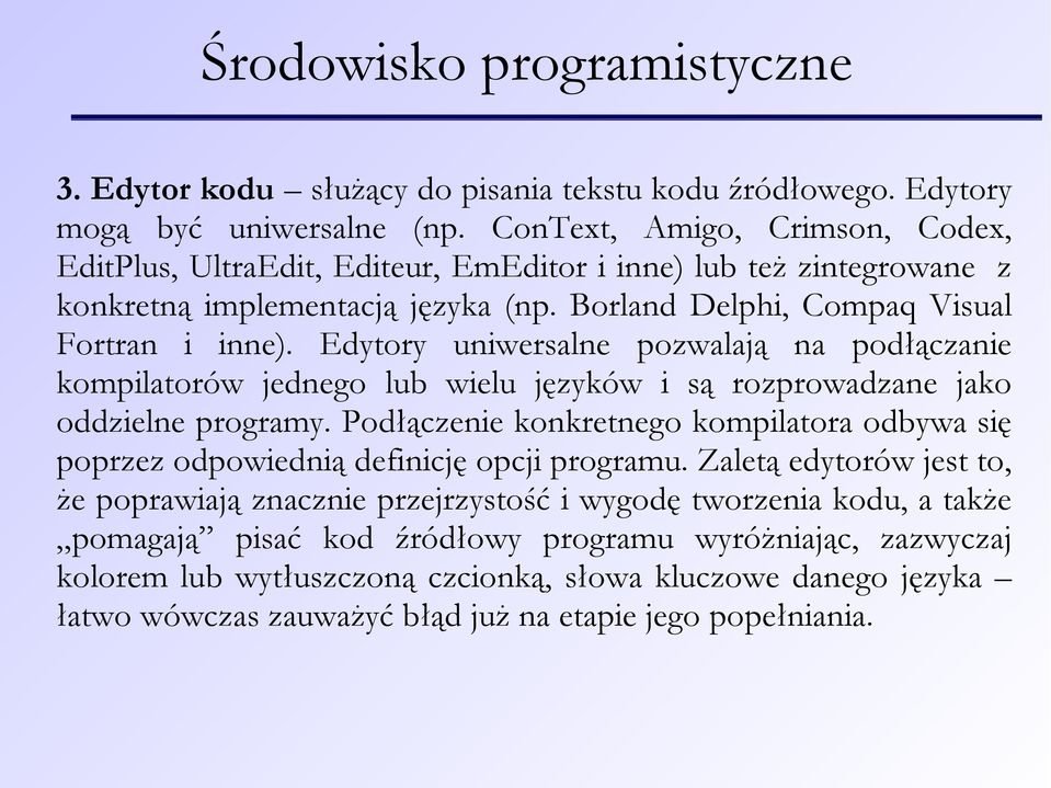 Edytory uniwersalne pozwalają na podłączanie kompilatorów jednego lub wielu języków i są rozprowadzane jako oddzielne programy.