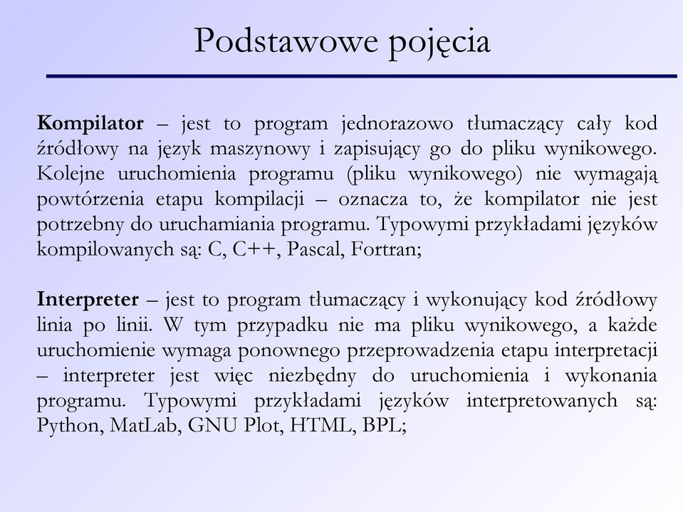 Typowymi przykładami języków kompilowanych są: C, C++, Pascal, Fortran; Interpreter jest to program tłumaczący i wykonujący kod źródłowy linia po linii.