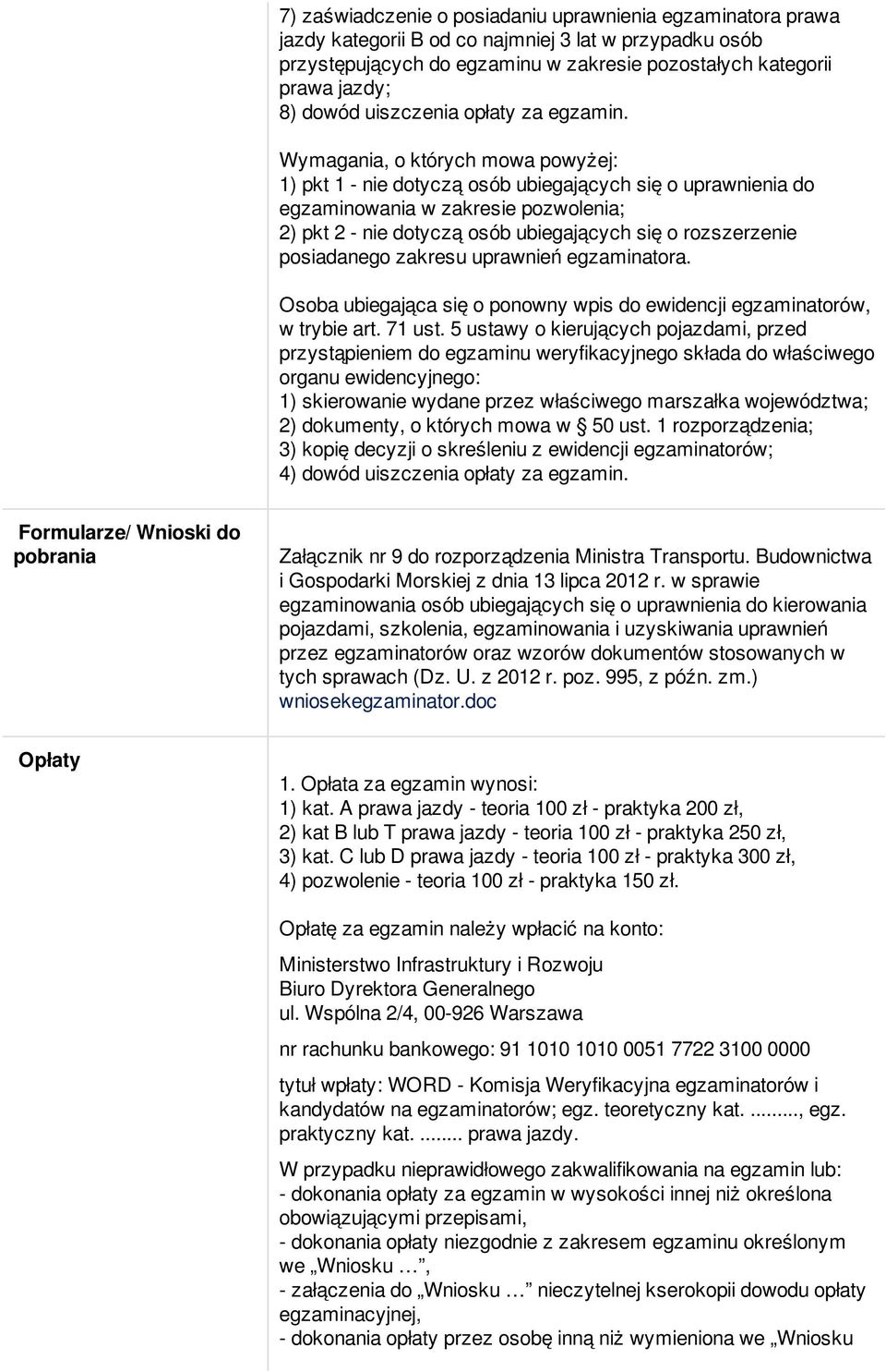 Wymagania, o których mowa powyżej: 1) pkt 1 - nie dotyczą osób ubiegających się o uprawnienia do egzaminowania w zakresie pozwolenia; 2) pkt 2 - nie dotyczą osób ubiegających się o rozszerzenie