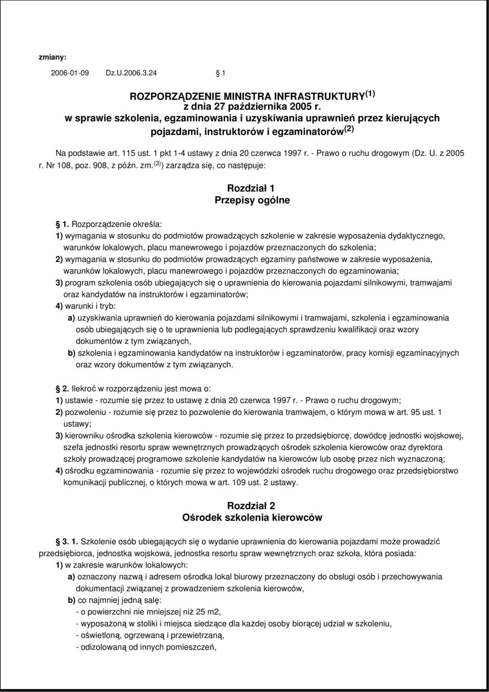 - Prawo o ruchu drogowym (Dz. U. z 2005 r. Nr 108, poz. 908, z późn. zm. (3) ) zarządza się, co następuje: Rozdział 1 Przepisy ogólne 1.