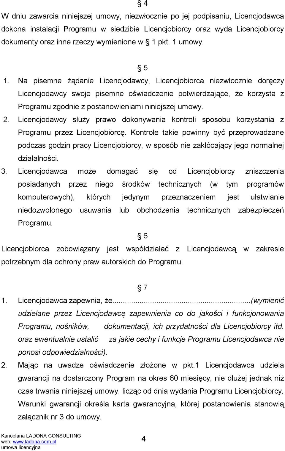 Na pisemne żądanie Licencjodawcy, Licencjobiorca niezwłocznie doręczy Licencjodawcy swoje pisemne oświadczenie potwierdzające, że korzysta z Programu zgodnie z postanowieniami niniejszej umowy. 2.