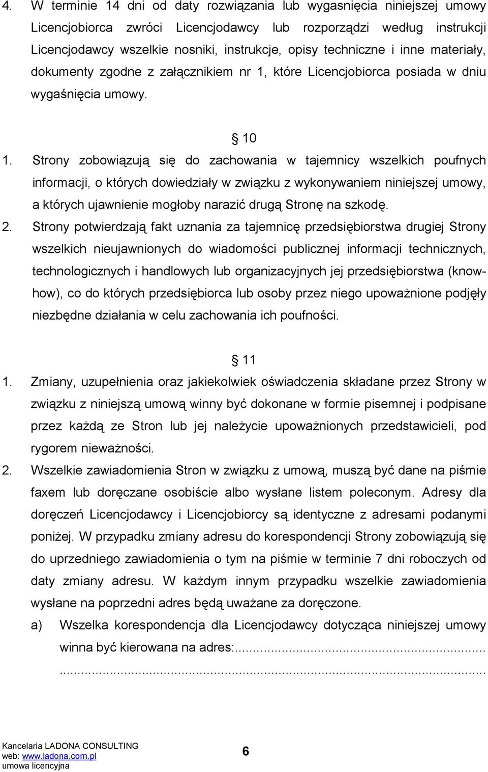 Strony zobowiązują się do zachowania w tajemnicy wszelkich poufnych informacji, o których dowiedziały w związku z wykonywaniem niniejszej umowy, a których ujawnienie mogłoby narazić drugą Stronę na