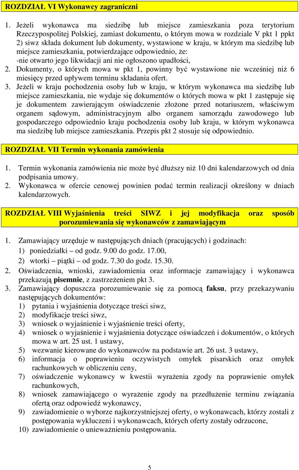wystawione w kraju, w którym ma siedzibę lub miejsce zamieszkania, potwierdzające odpowiednio, Ŝe: -nie otwarto jego likwidacji ani nie ogłoszono upadłości, 2.
