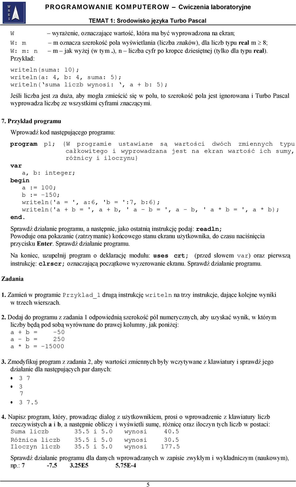 Przykład: writeln(suma: 10); writeln(a: 4, b: 4, suma: 5); writeln( suma liczb wynosi:, a + b: 5); Jeśli liczba jest za duża, aby mogła zmieścić się w polu, to szerokość pola jest ignorowana i Turbo