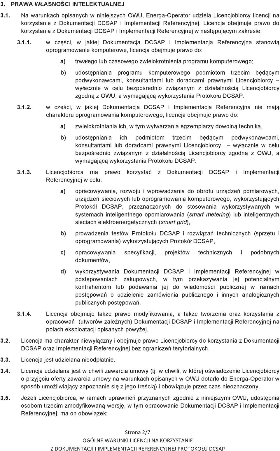 1. w części, w jakiej Dokumentacja DCSAP i Implementacja Referencyjna stanowią oprogramowanie komputerowe, licencja obejmuje prawo do: a) trwałego lub czasowego zwielokrotnienia programu
