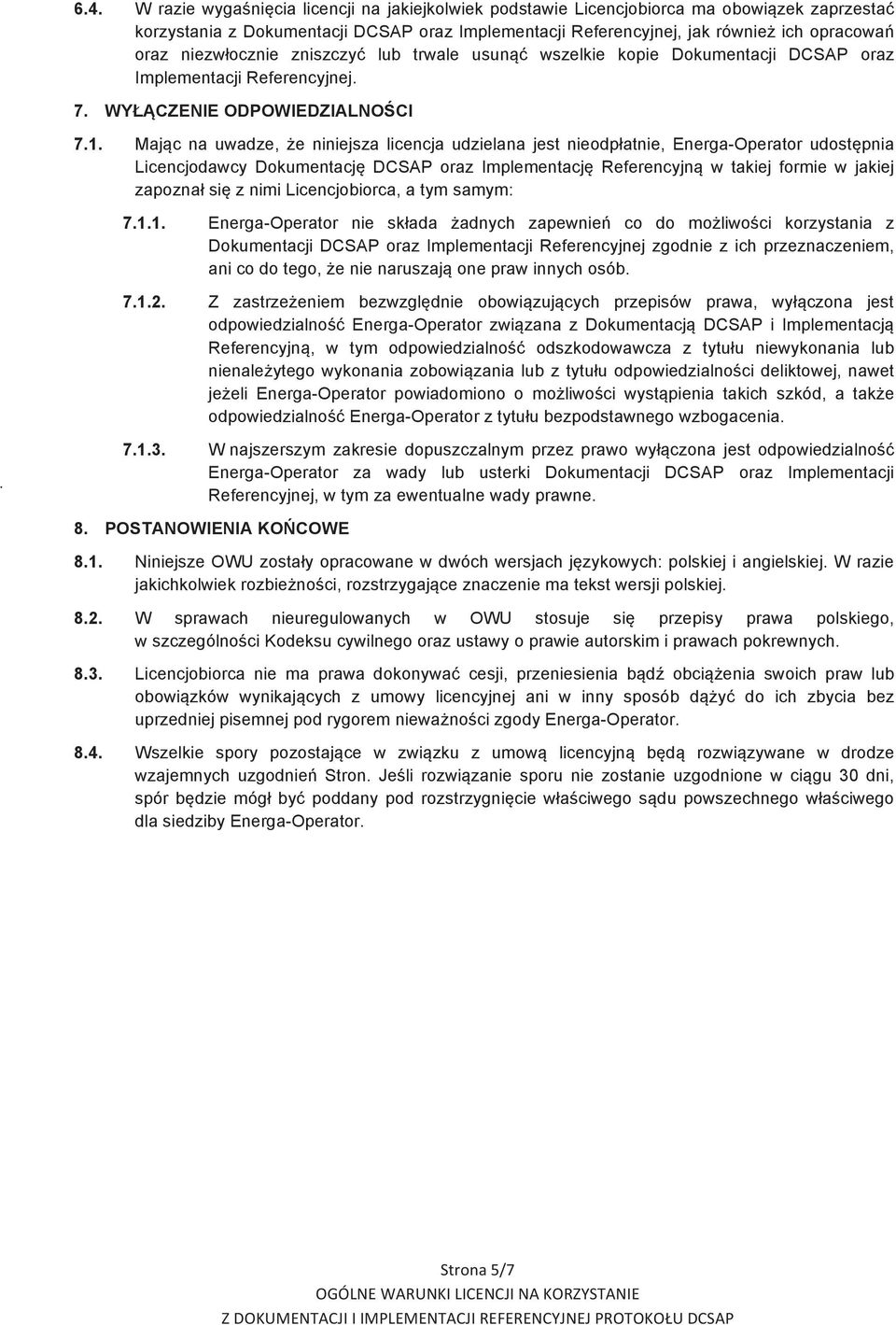 Mając na uwadze, że niniejsza licencja udzielana jest nieodpłatnie, Energa-Operator udostępnia Licencjodawcy Dokumentację DCSAP oraz Implementację Referencyjną w takiej formie w jakiej zapoznał się z