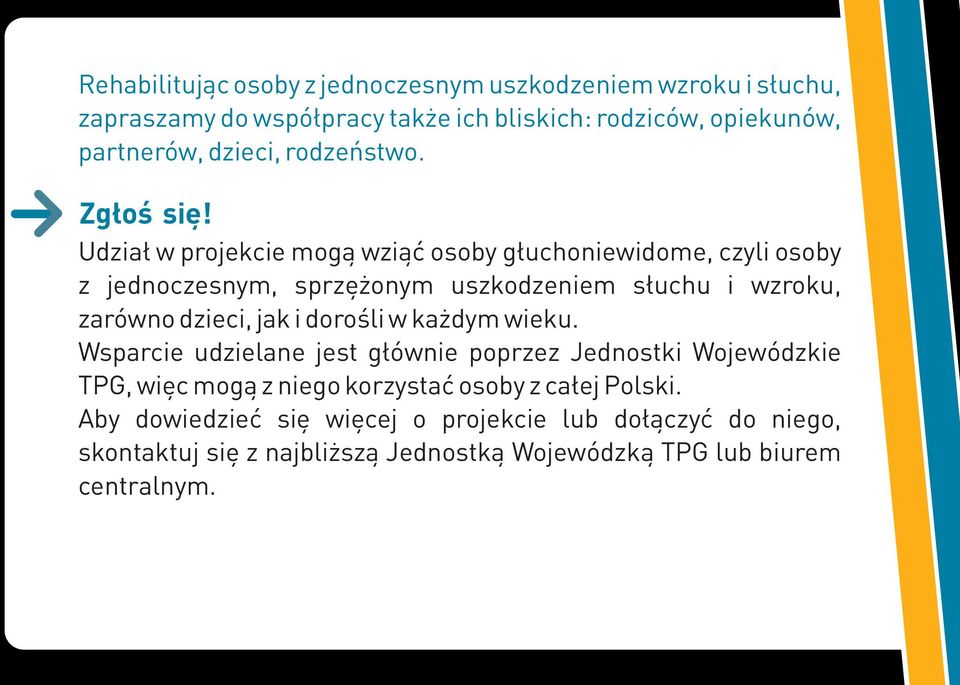 Udział w projekcie mogą wziąć osoby głuchoniewidome, czyli osoby z jednoczesnym, sprzężonym uszkodzeniem słuchu i wzroku, zarówno dzieci, jak i