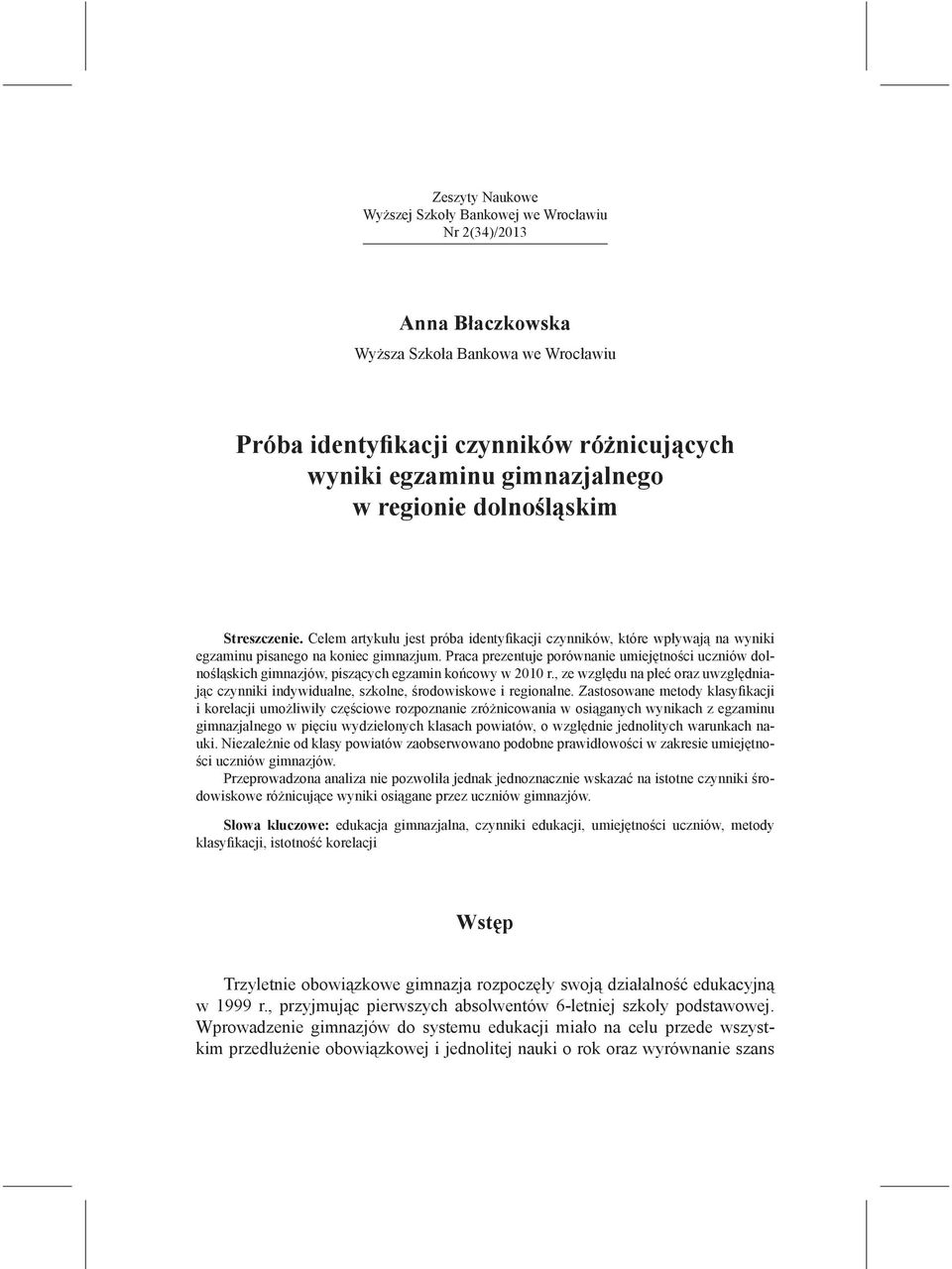 Praca prezentuje porównanie umiejętności uczniów dolnośląskich gimnazjów, piszących egzamin końcowy w 2010 r.