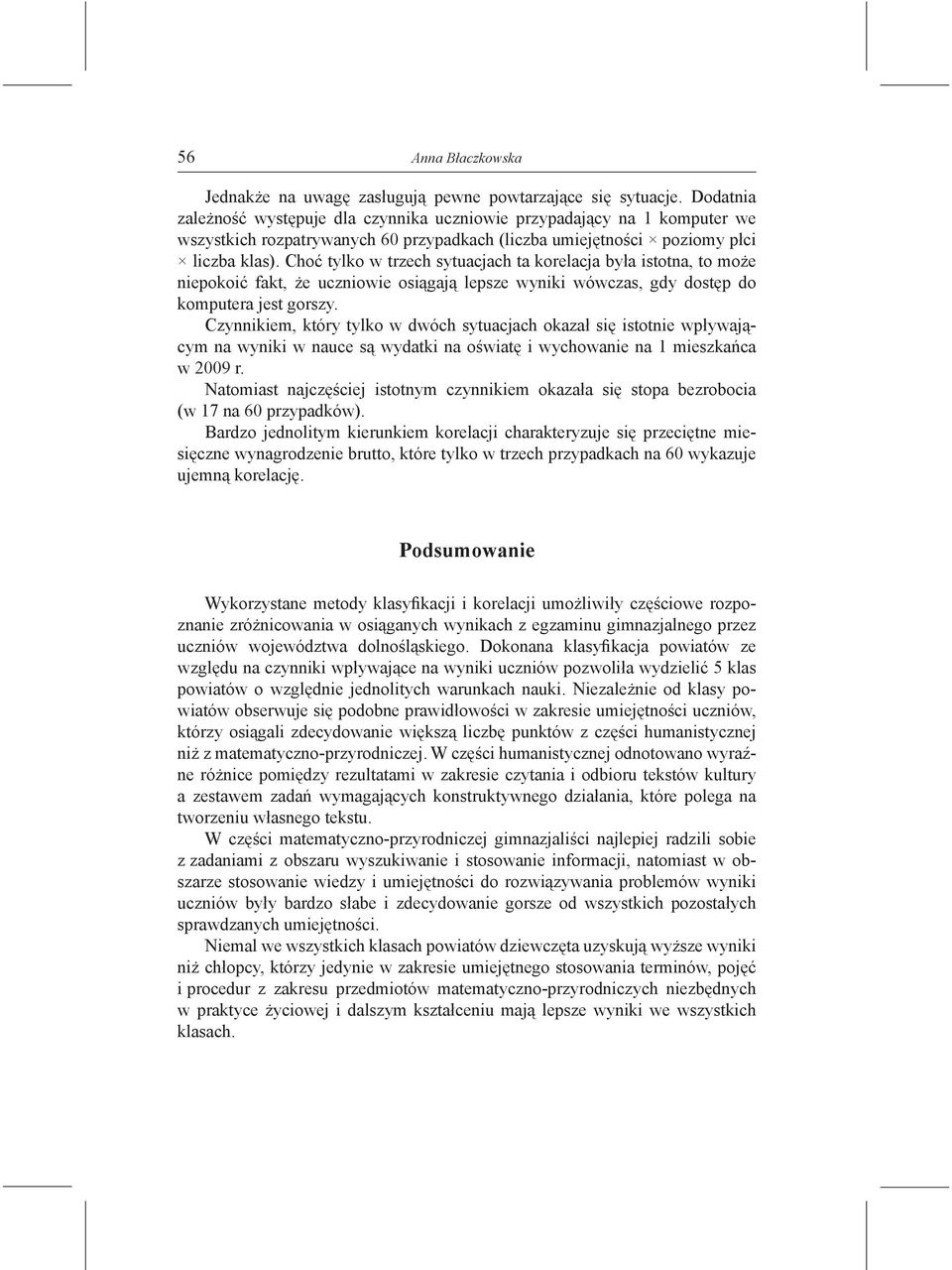 Choć tylko w trzech sytuacjach ta korelacja była istotna, to może niepokoić fakt, że uczniowie osiągają lepsze wyniki wówczas, gdy dostęp do komputera jest gorszy.