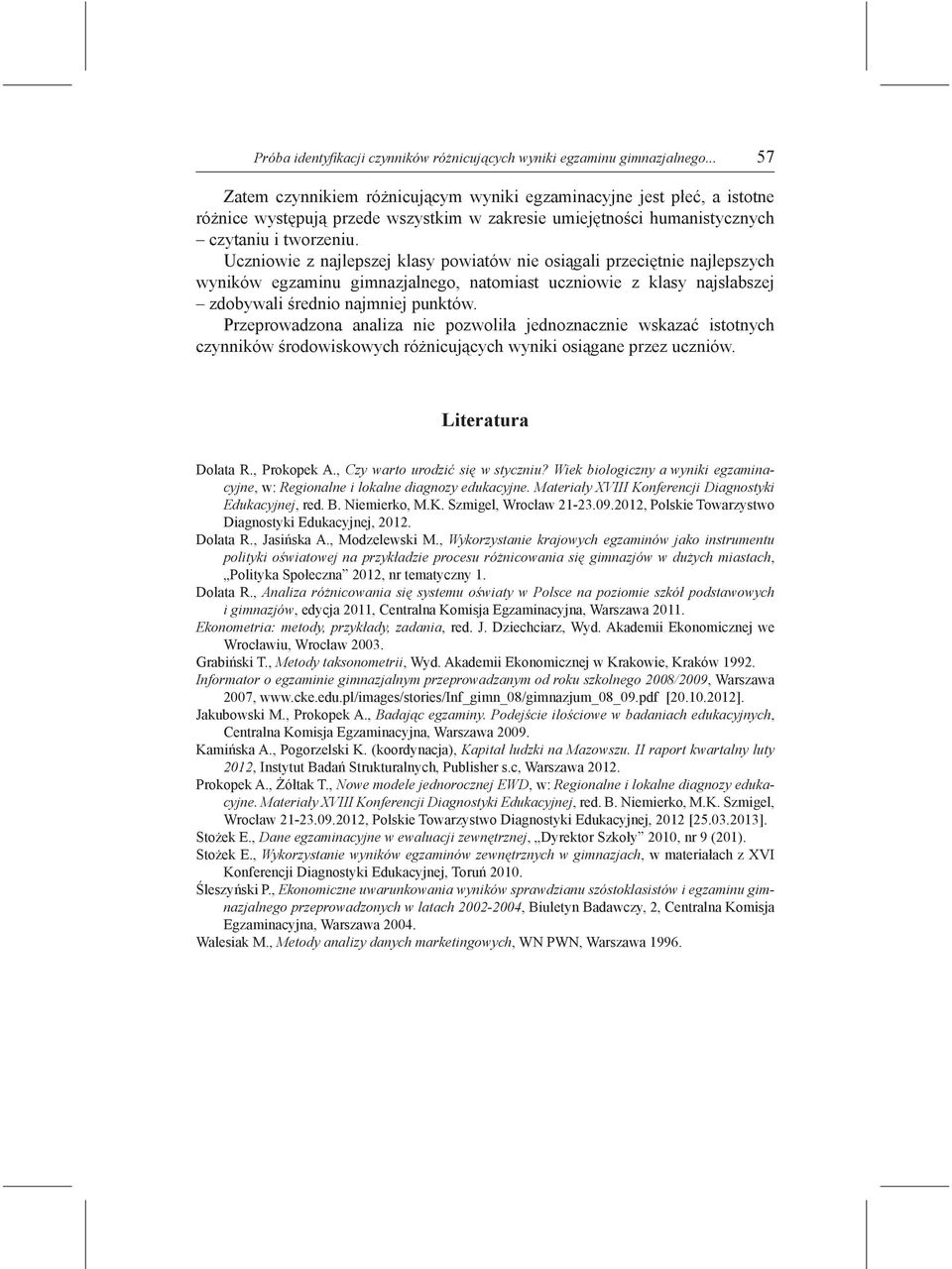 Uczniowie z najlepszej klasy powiatów nie osiągali przeciętnie najlepszych wyników egzaminu gimnazjalnego, natomiast uczniowie z klasy najsłabszej zdobywali średnio najmniej punktów.