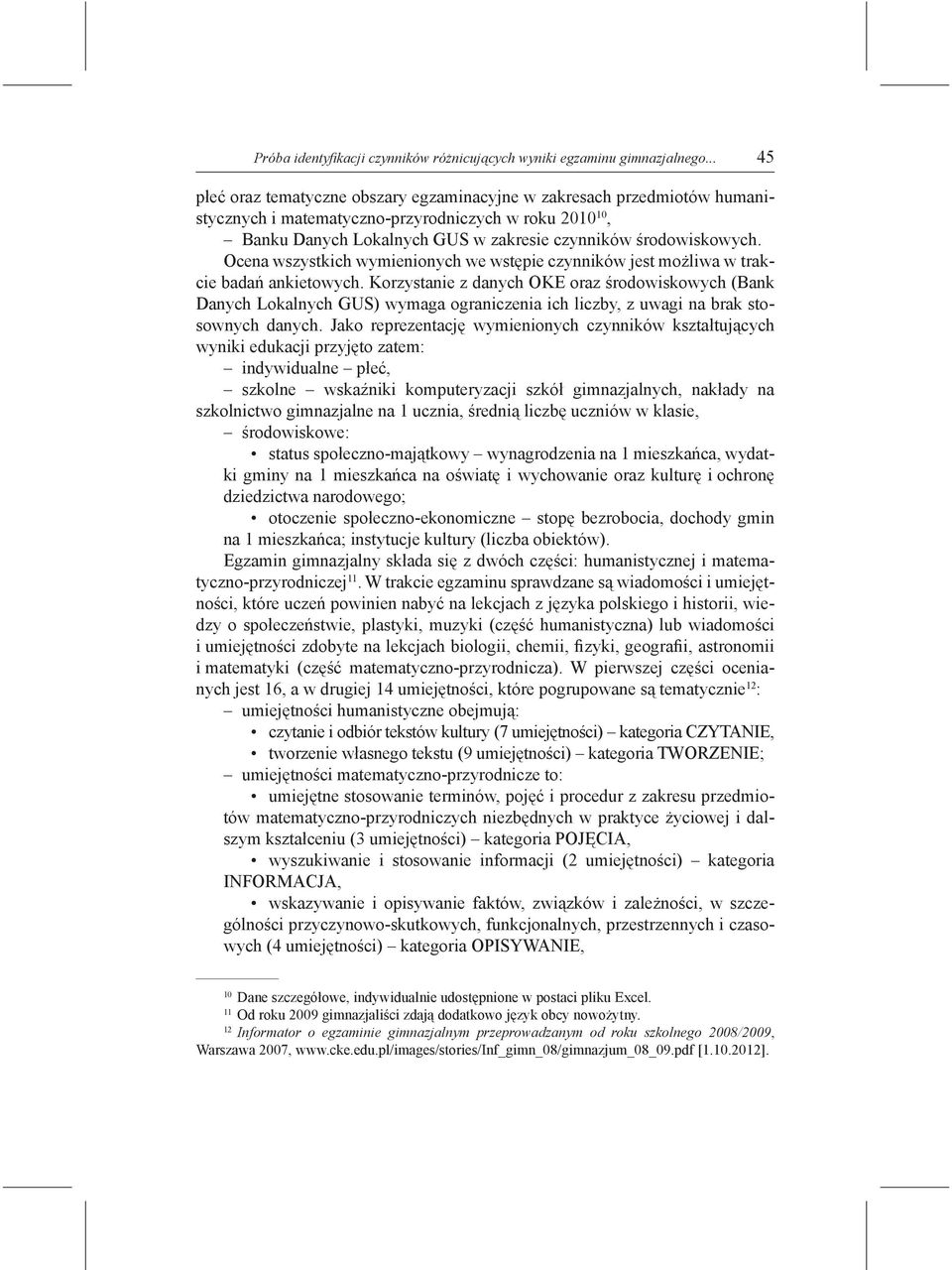 Ocena wszystkich wymienionych we wstępie czynników jest możliwa w trakcie badań ankietowych.