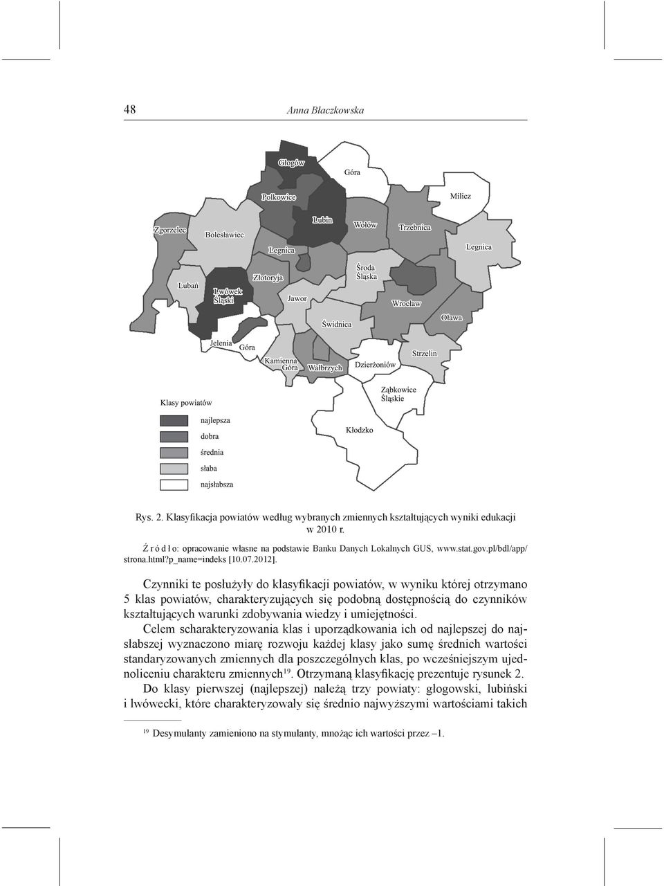 Czynniki te posłużyły do klasyfikacji powiatów, w wyniku której otrzymano 5 klas powiatów, charakteryzujących się podobną dostępnością do czynników kształtujących warunki zdobywania wiedzy i