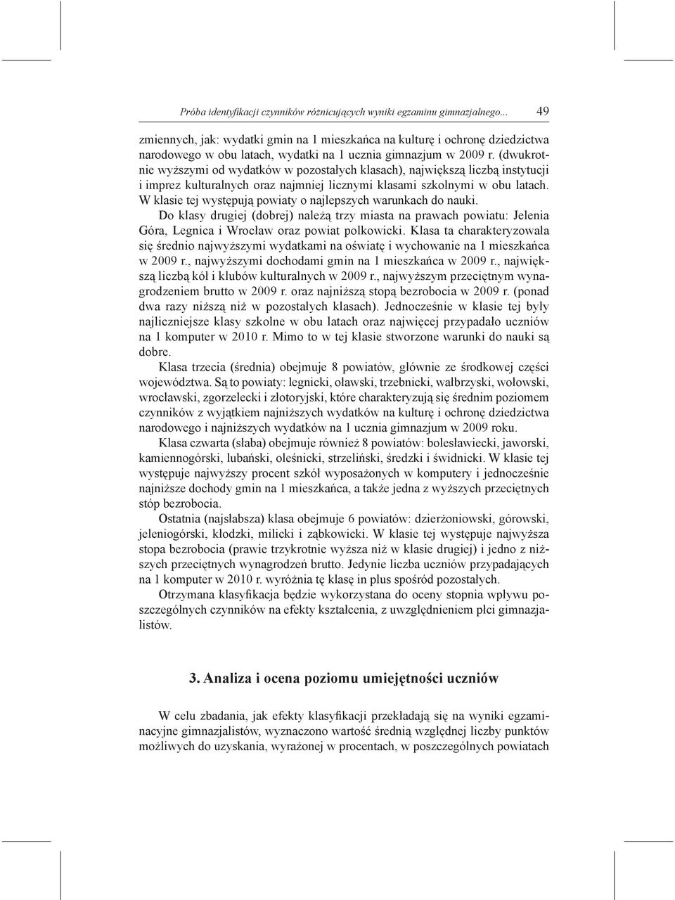 (dwukrotnie wyższymi od wydatków w pozostałych klasach), największą liczbą instytucji i imprez kulturalnych oraz najmniej licznymi klasami szkolnymi w obu latach.