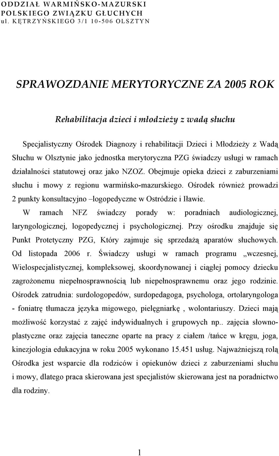 Słuchu w Olsztynie jako jednostka merytoryczna PZG świadczy usługi w ramach działalności statutowej oraz jako NZOZ. Obejmuje opieka dzieci z zaburzeniami słuchu i mowy z regionu warmińsko-mazurskiego.