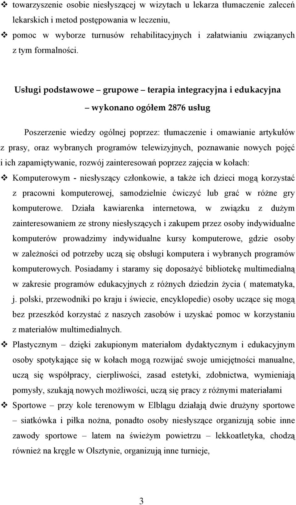 Usługi podstawowe grupowe terapia integracyjna i edukacyjna wykonano ogółem 2876 usług Poszerzenie wiedzy ogólnej poprzez: tłumaczenie i omawianie artykułów z prasy, oraz wybranych programów