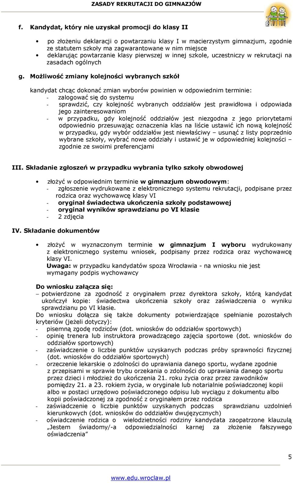 Możliwość zmiany kolejności wybranych szkół kandydat chcąc dokonać zmian wyborów powinien w odpowiednim terminie: - zalogować się do systemu - sprawdzić, czy kolejność wybranych oddziałów jest