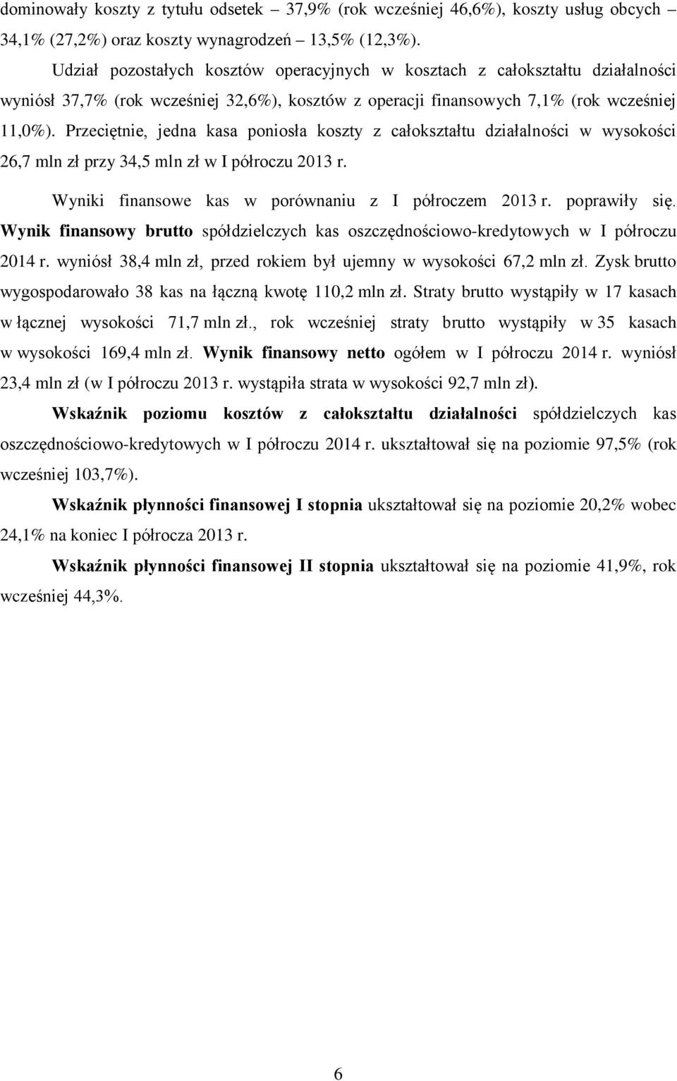 Przeciętnie, jedna kasa poniosła koszty z całokształtu działalności w wysokości 26,7 mln zł przy 34,5 mln zł w I półroczu 2013 r. Wyniki finansowe kas w porównaniu z I półroczem 2013 r. poprawiły się.