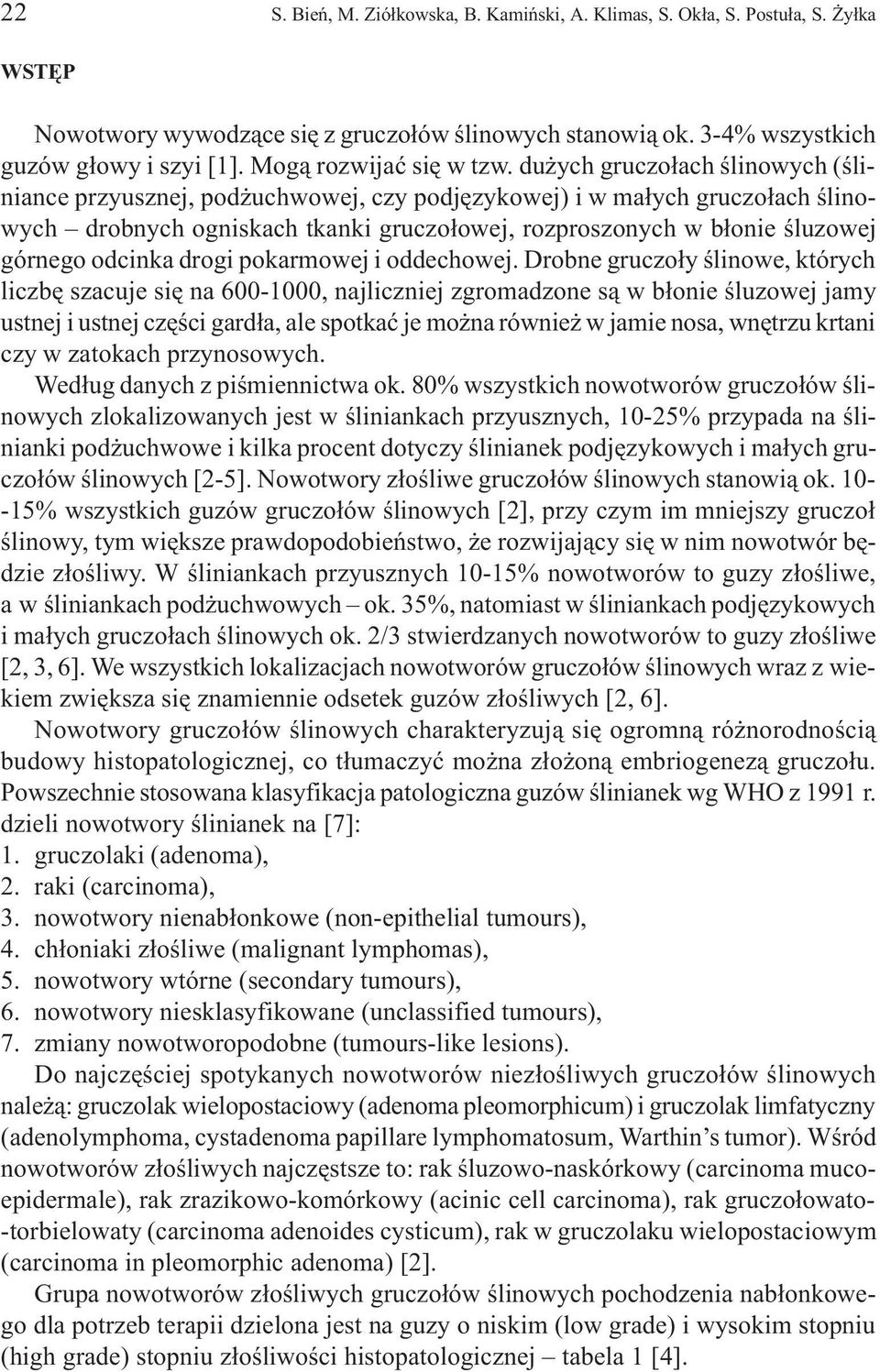 du ych gruczo³ach œlinowych (œliniance przyusznej, pod uchwowej, czy podjêzykowej) i w ma³ych gruczo³ach œlinowych drobnych ogniskach tkanki gruczo³owej, rozproszonych w b³onie œluzowej górnego