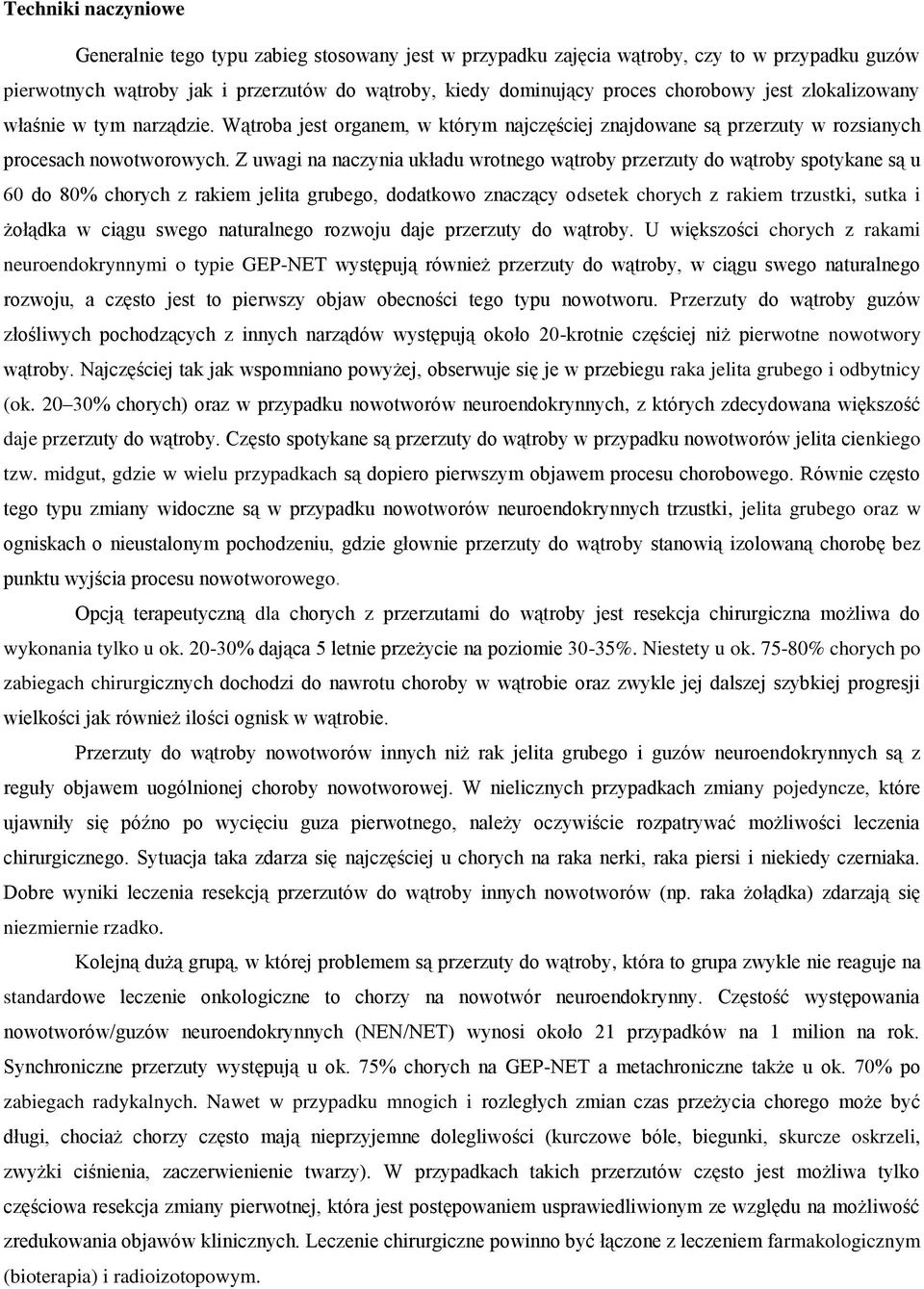 Z uwagi na naczynia układu wrotnego wątroby przerzuty do wątroby spotykane są u 60 do 80% chorych z rakiem jelita grubego, dodatkowo znaczący odsetek chorych z rakiem trzustki, sutka i żołądka w