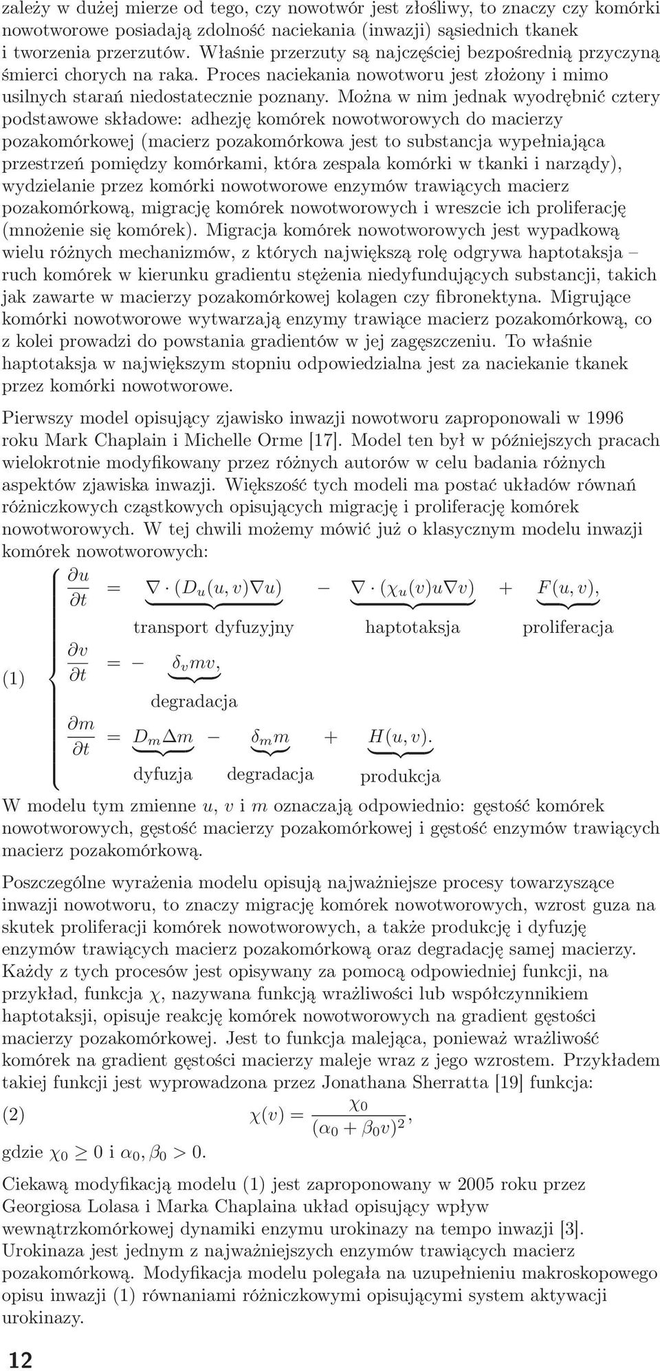 Można w nim jednak wyodrębnić cztery podstawowe składowe: adhezję komórek nowotworowych do macierzy pozakomórkowej (macierz pozakomórkowa jest to substancja wypełniająca przestrzeń pomiędzy
