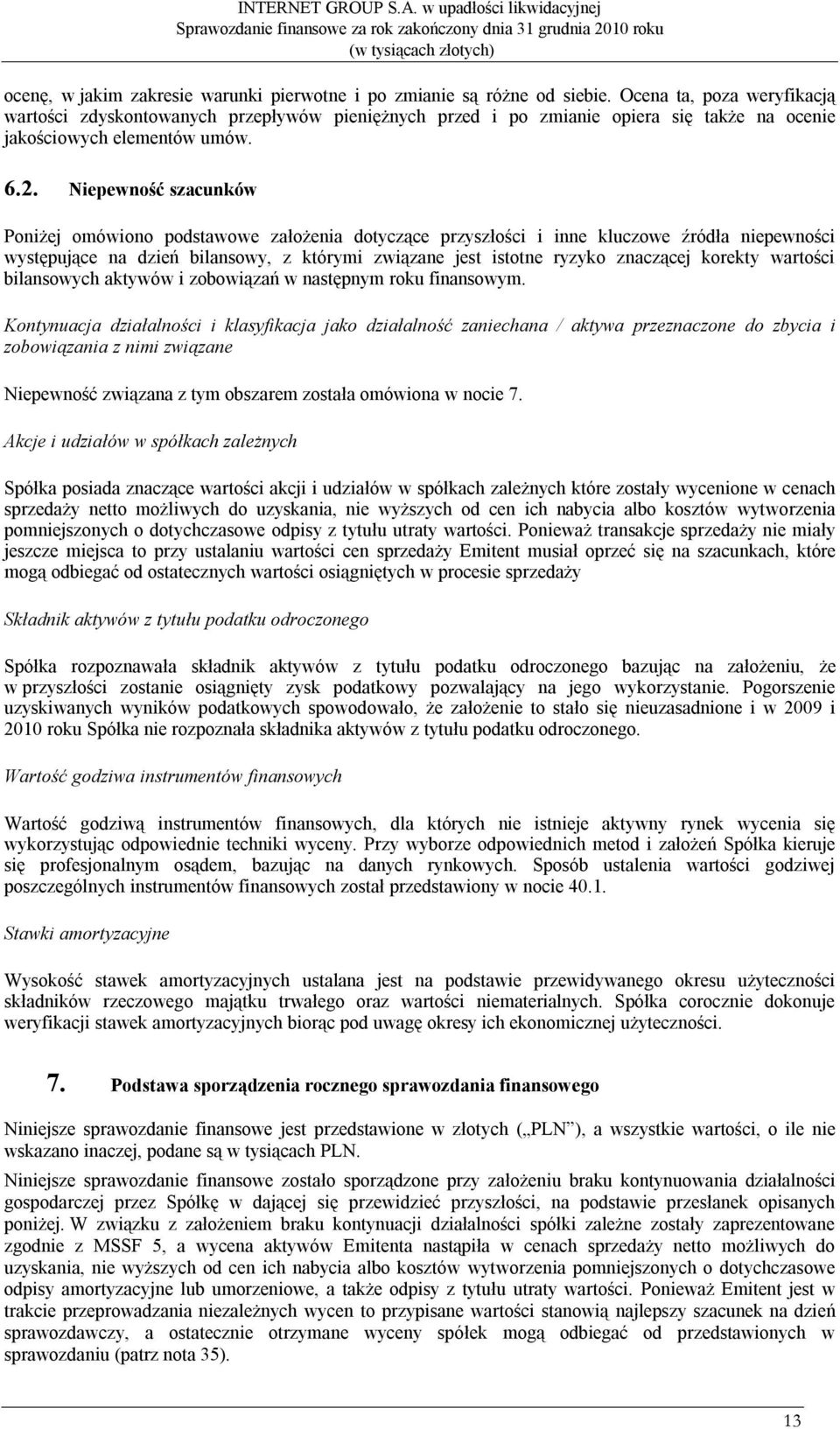 Niepewność szacunków Poniżej omówiono podstawowe założenia dotyczące przyszłości i inne kluczowe źródła niepewności występujące na dzień bilansowy, z którymi związane jest istotne ryzyko znaczącej