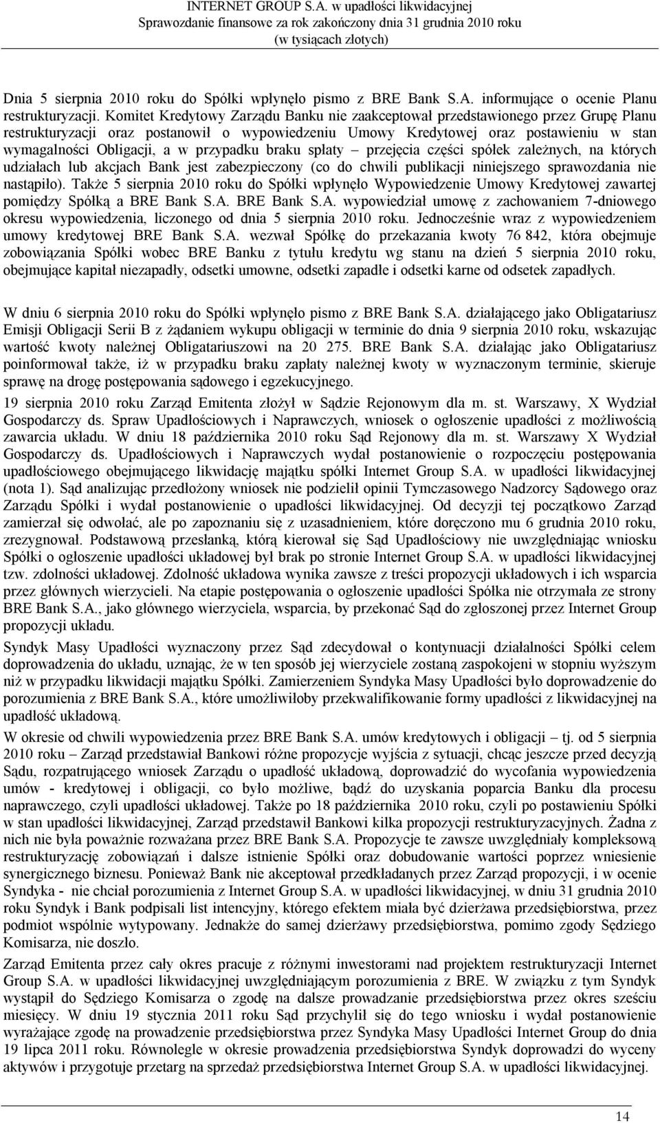 w przypadku braku spłaty przejęcia części spółek zależnych, na których udziałach lub akcjach Bank jest zabezpieczony (co do chwili publikacji niniejszego sprawozdania nie nastąpiło).