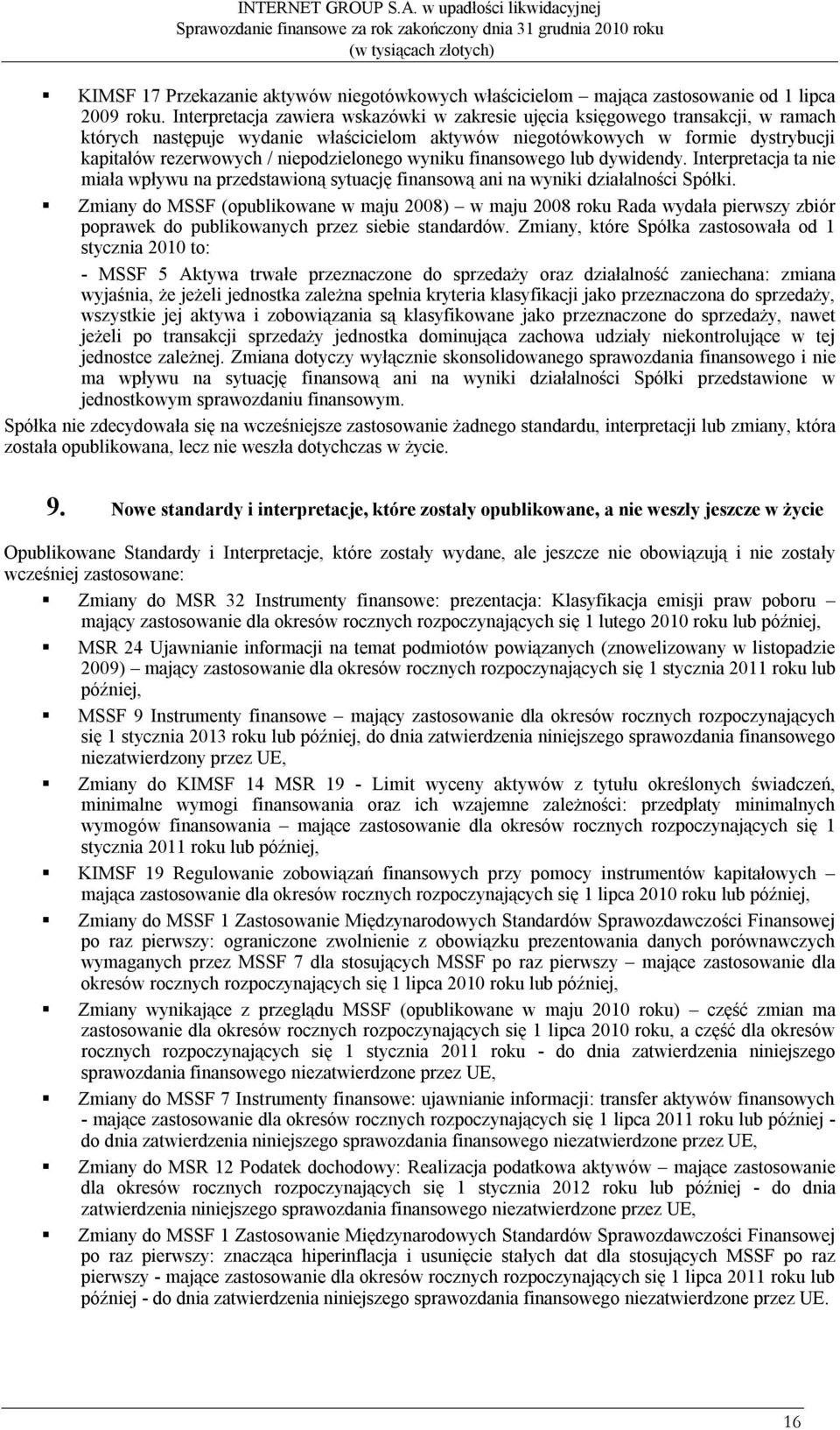 niepodzielonego wyniku finansowego lub dywidendy. Interpretacja ta nie miała wpływu na przedstawioną sytuację finansową ani na wyniki działalności Spółki.