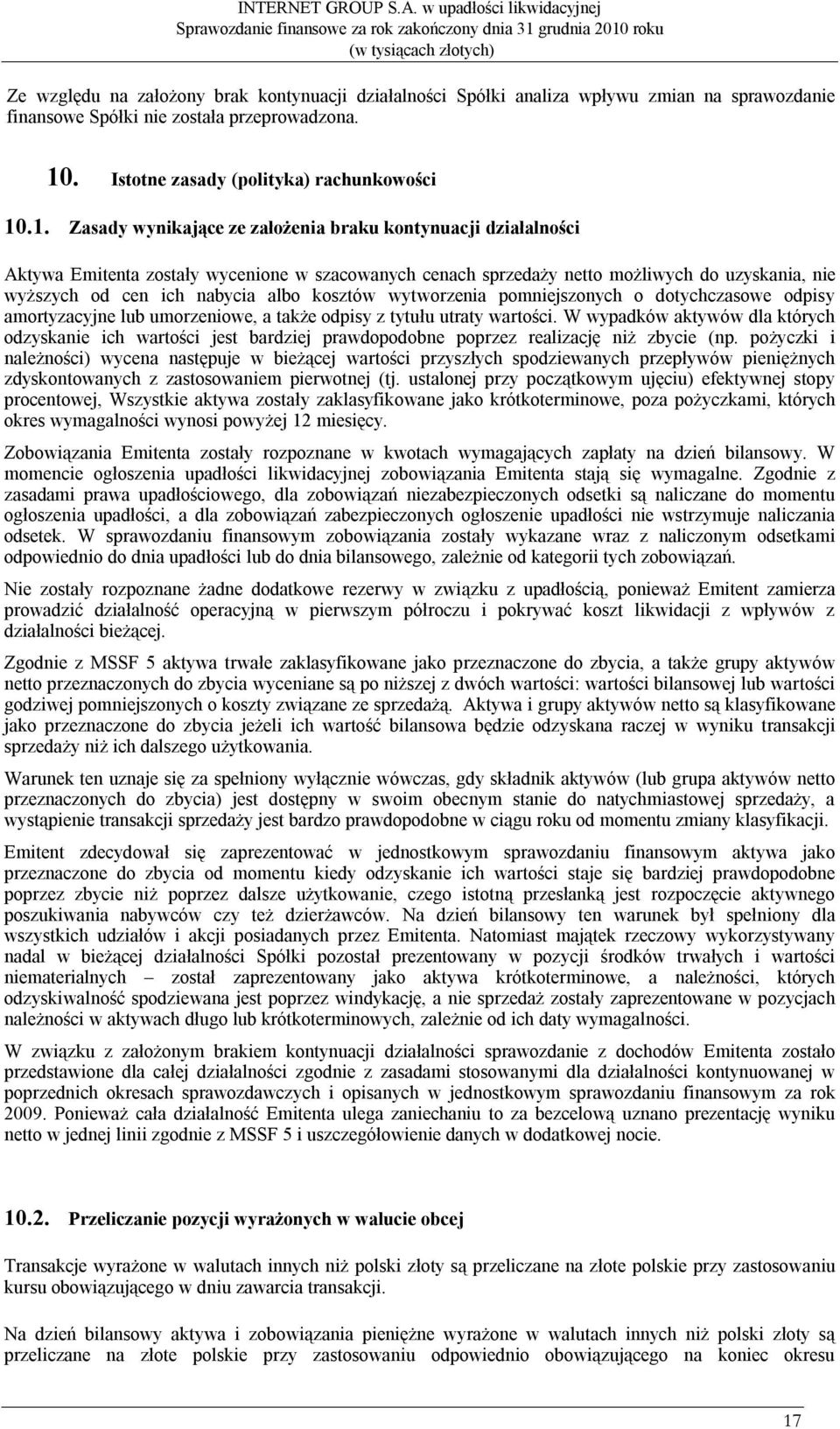 .1. Zasady wynikające ze założenia braku kontynuacji działalności Aktywa Emitenta zostały wycenione w szacowanych cenach sprzedaży netto możliwych do uzyskania, nie wyższych od cen ich nabycia albo